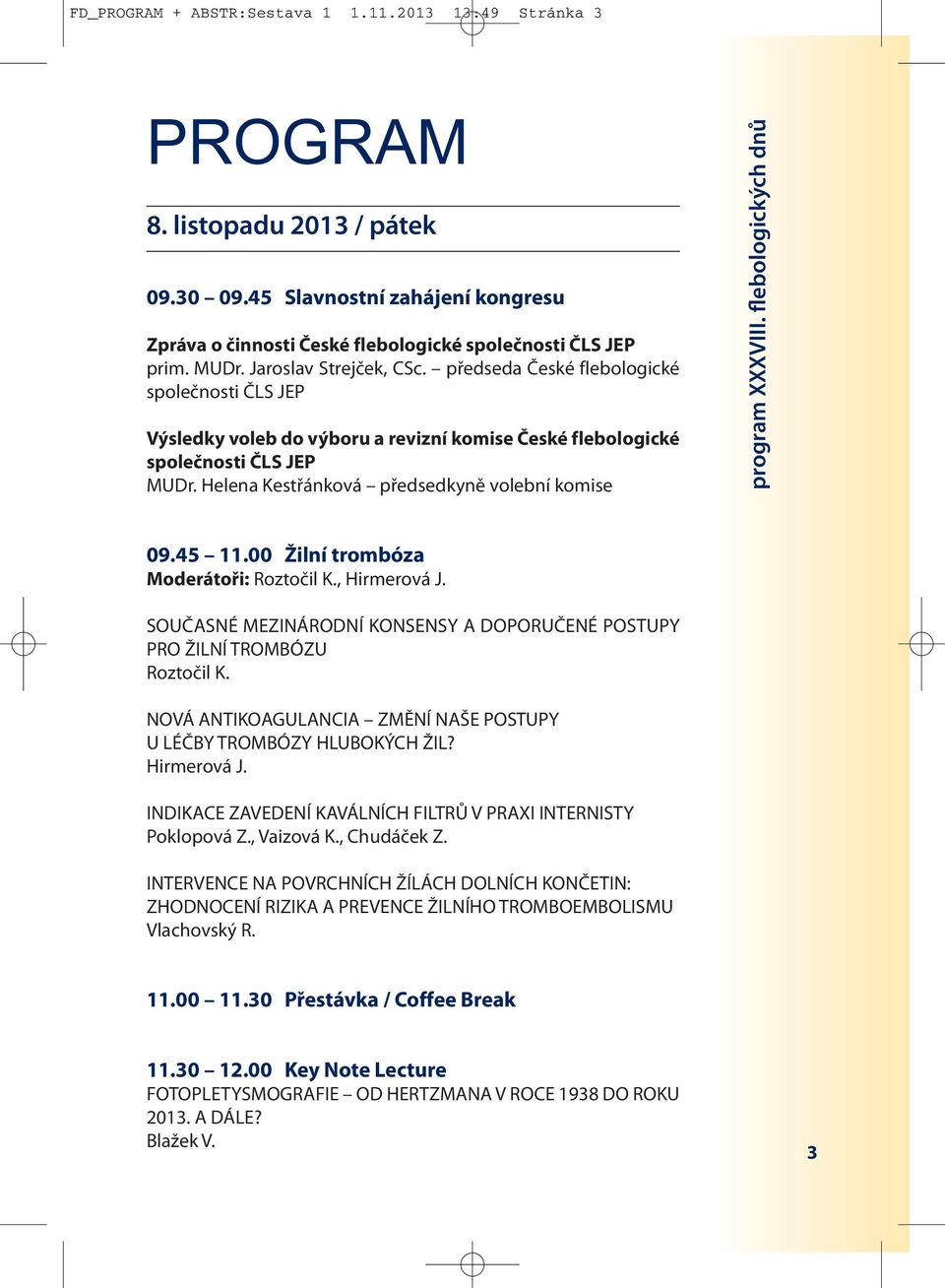 Helena Kestřánková předsedkyně volební komise program XXXVIII. flebologických dnů 09.45 11.00 Žilní trombóza Moderátoři: Roztočil K., Hirmerová J.