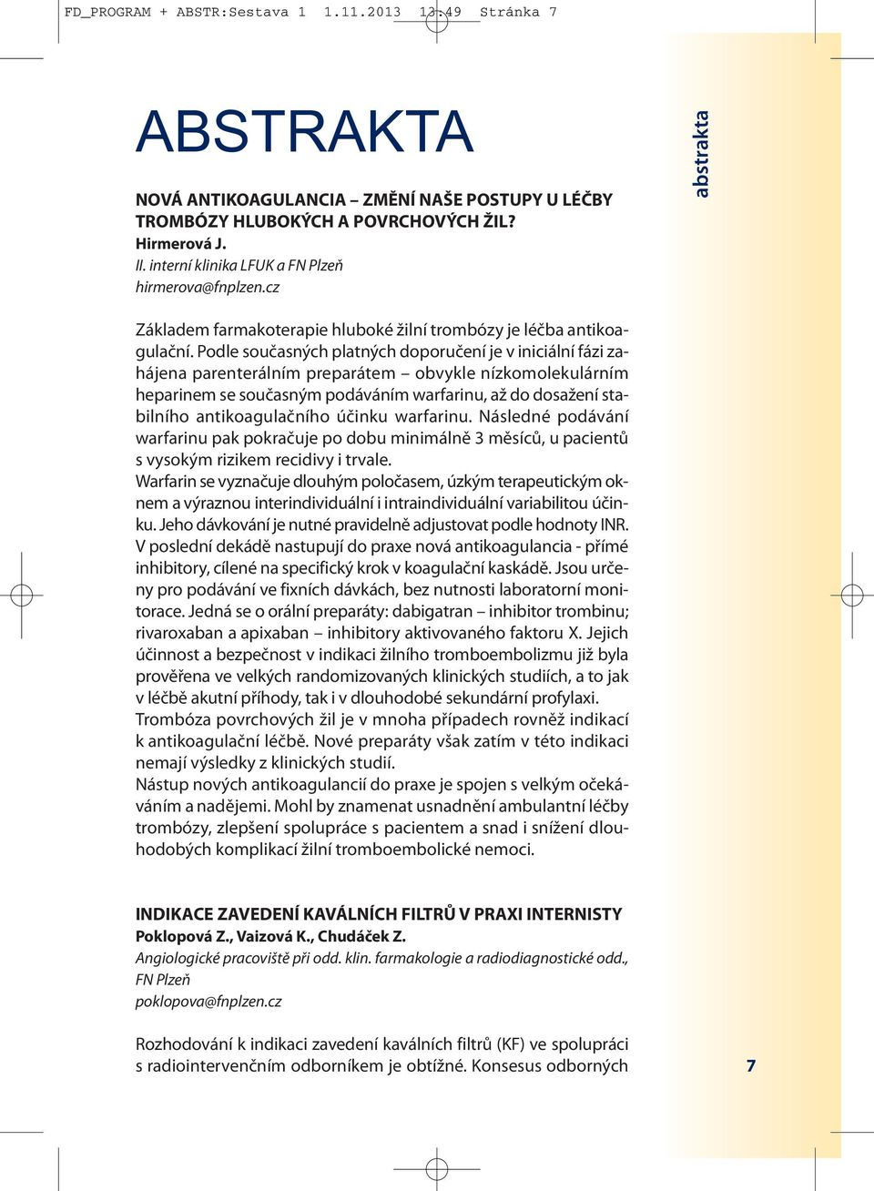 Podle současných platných doporučení je v iniciální fázi zahájena parenterálním preparátem obvykle nízkomolekulárním heparinem se současným podáváním warfarinu, až do dosažení stabilního