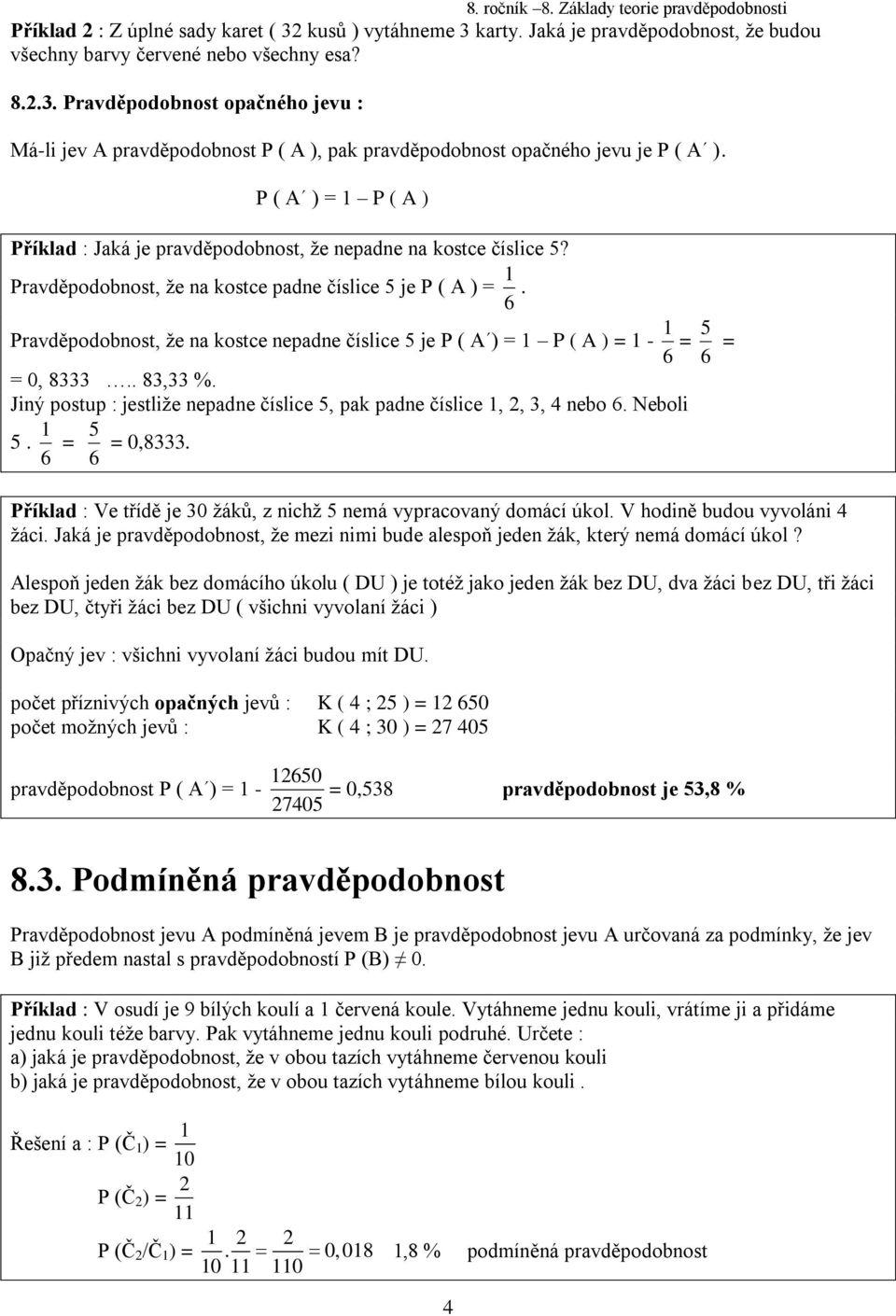 Pravděpodobnost, že na kostce nepadne číslice je P ( A ) = 1 P ( A ) = 1-6 1 = 6 = = 0, 8333.. 83,33 %. Jiný postup : jestliže nepadne číslice, pak padne číslice 1, 2, 3, 4 nebo 6. Neboli.