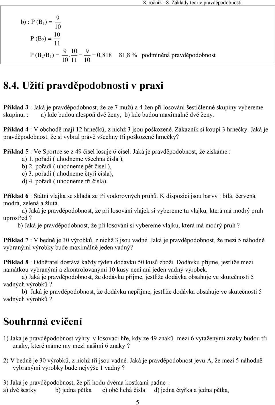 ženy. Příklad 4 : V obchodě mají 12 hrnečků, z nichž 3 jsou poškozené. Zákazník si koupí 3 hrnečky. Jaká je pravděpodobnost, že si vybral právě všechny tři poškozené hrnečky?