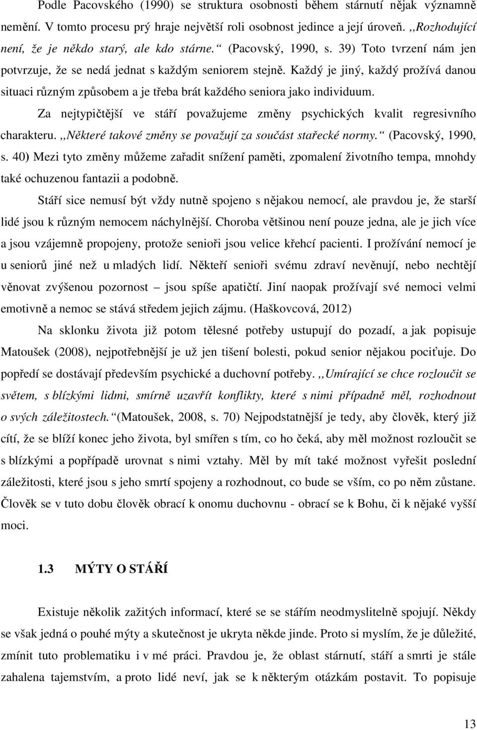 Každý je jiný, každý prožívá danou situaci různým způsobem a je třeba brát každého seniora jako individuum. Za nejtypičtější ve stáří považujeme změny psychických kvalit regresivního charakteru.