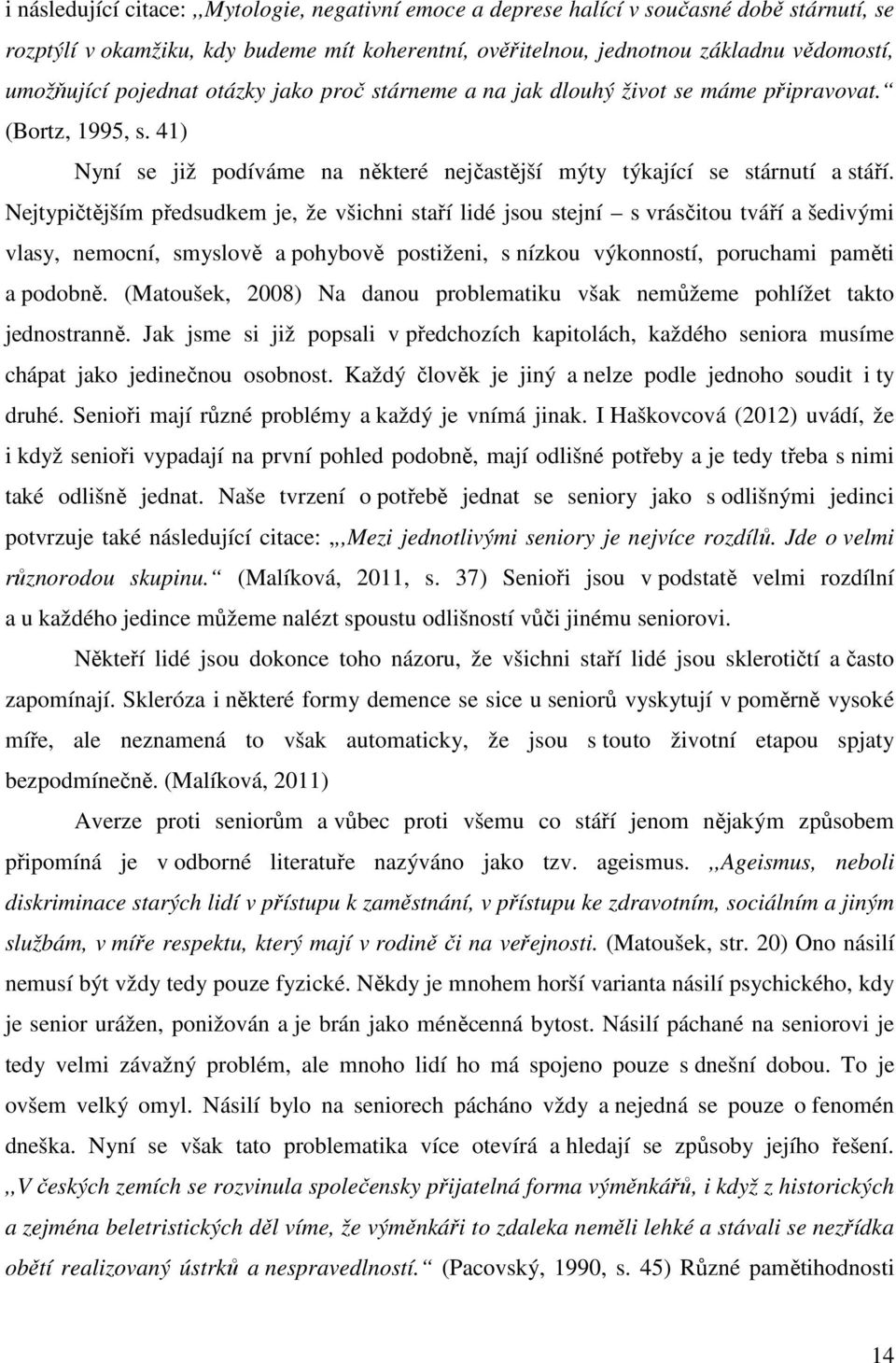 Nejtypičtějším předsudkem je, že všichni staří lidé jsou stejní s vrásčitou tváří a šedivými vlasy, nemocní, smyslově a pohybově postiženi, s nízkou výkonností, poruchami paměti a podobně.