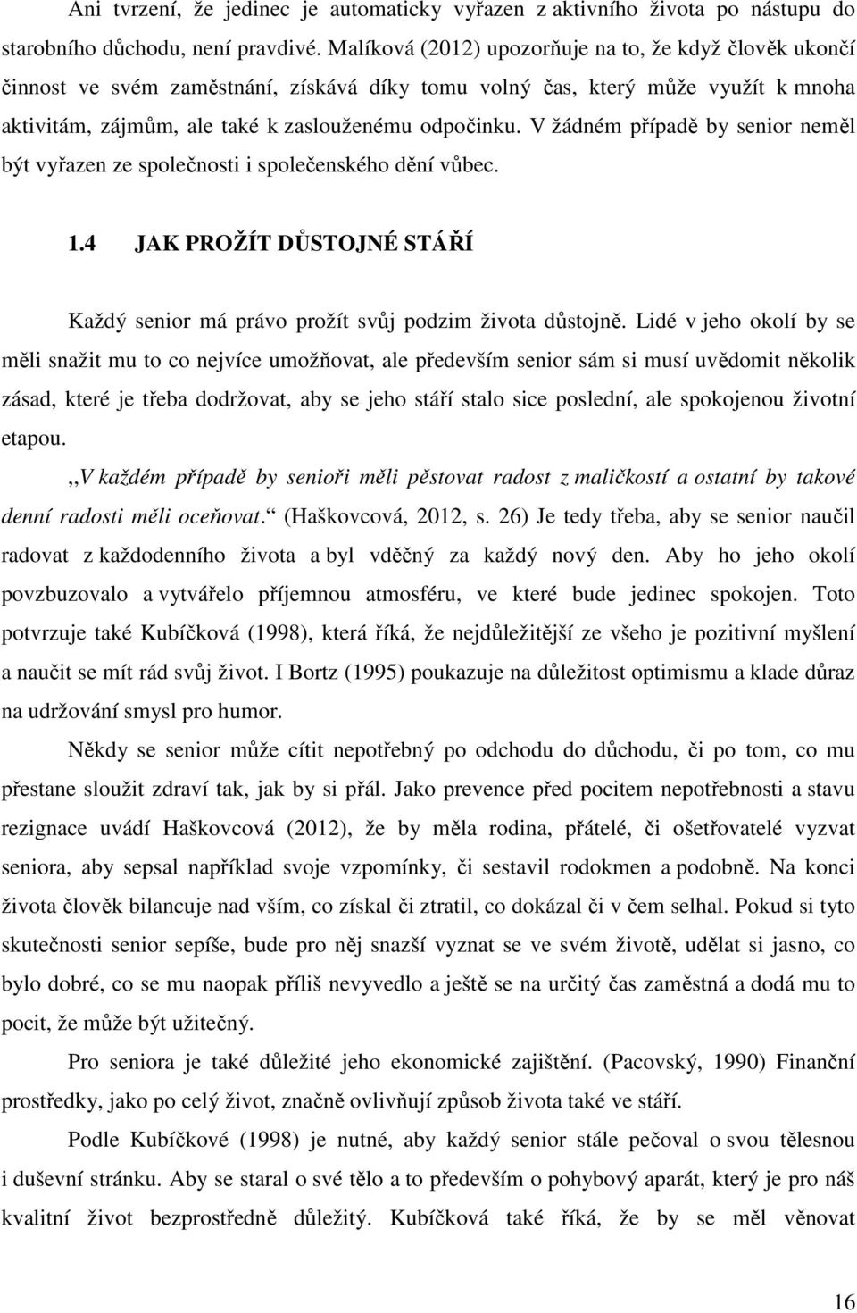 V žádném případě by senior neměl být vyřazen ze společnosti i společenského dění vůbec. 1.4 JAK PROŽÍT DŮSTOJNÉ STÁŘÍ Každý senior má právo prožít svůj podzim života důstojně.