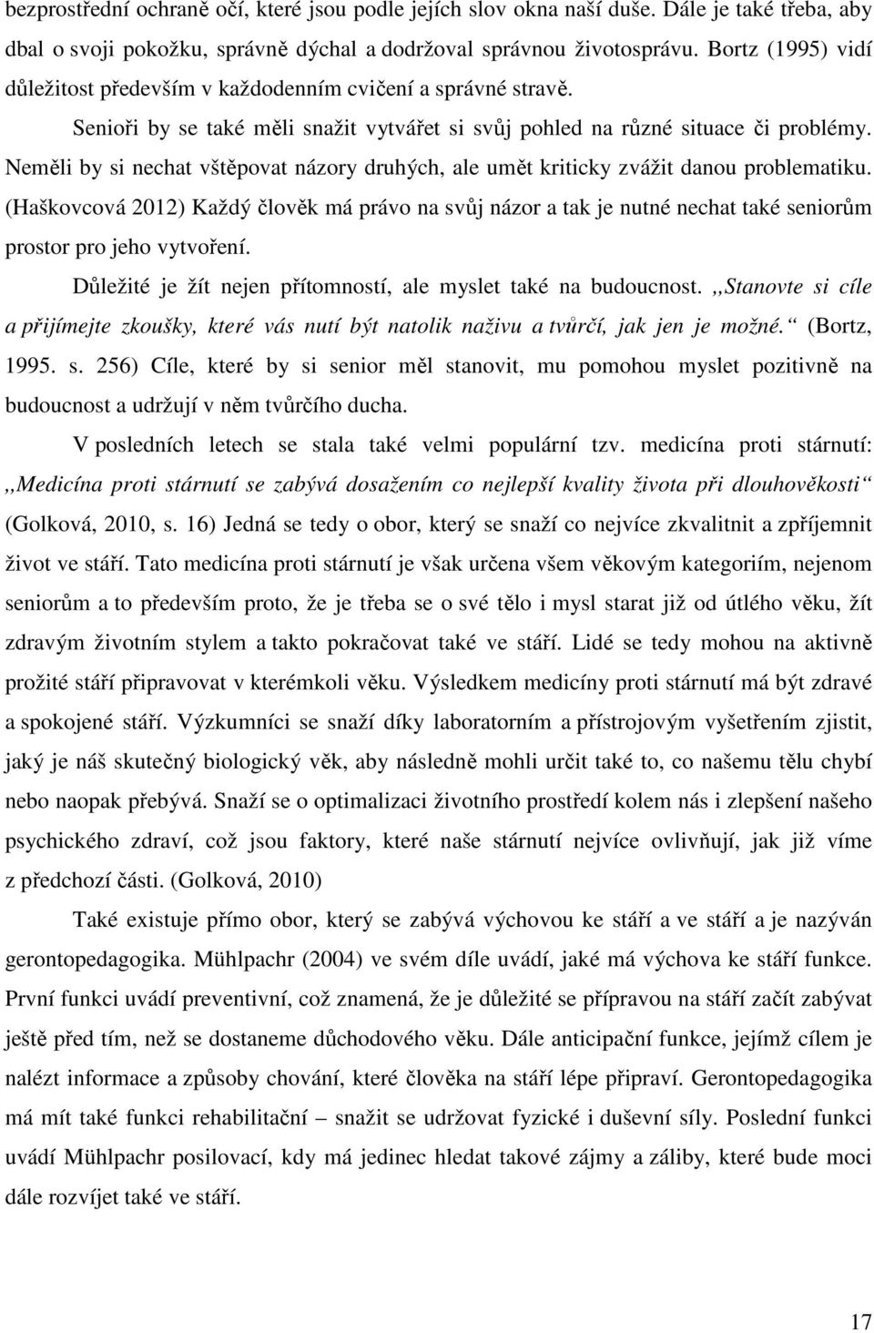 Neměli by si nechat vštěpovat názory druhých, ale umět kriticky zvážit danou problematiku.