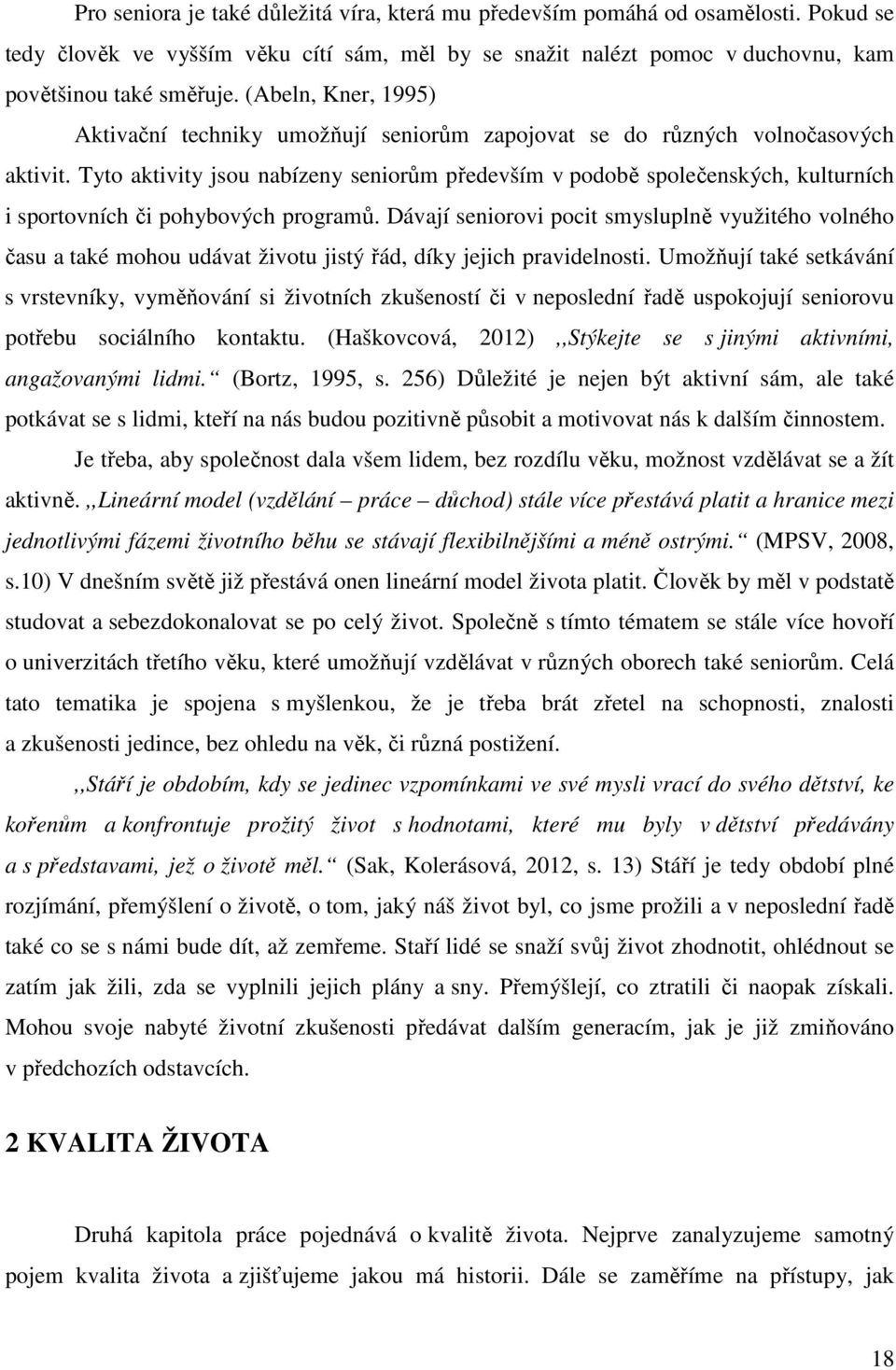 Tyto aktivity jsou nabízeny seniorům především v podobě společenských, kulturních i sportovních či pohybových programů.