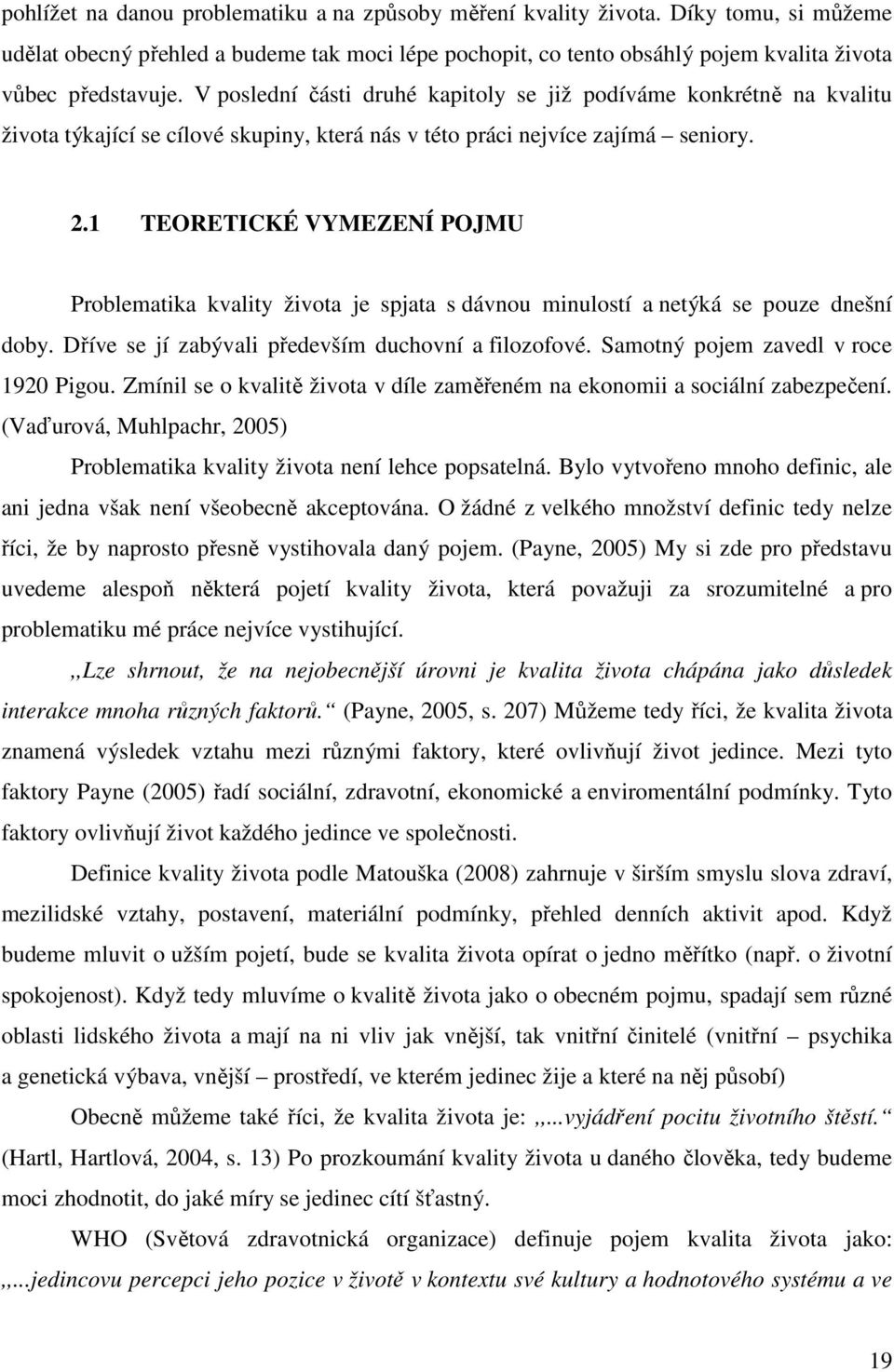 1 TEORETICKÉ VYMEZENÍ POJMU Problematika kvality života je spjata s dávnou minulostí a netýká se pouze dnešní doby. Dříve se jí zabývali především duchovní a filozofové.