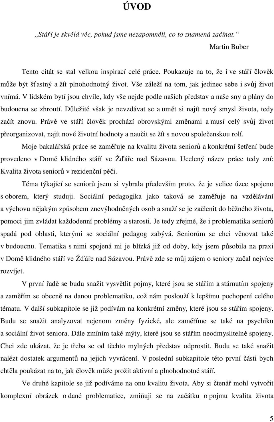 V lidském bytí jsou chvíle, kdy vše nejde podle našich představ a naše sny a plány do budoucna se zhroutí. Důležité však je nevzdávat se a umět si najít nový smysl života, tedy začít znovu.