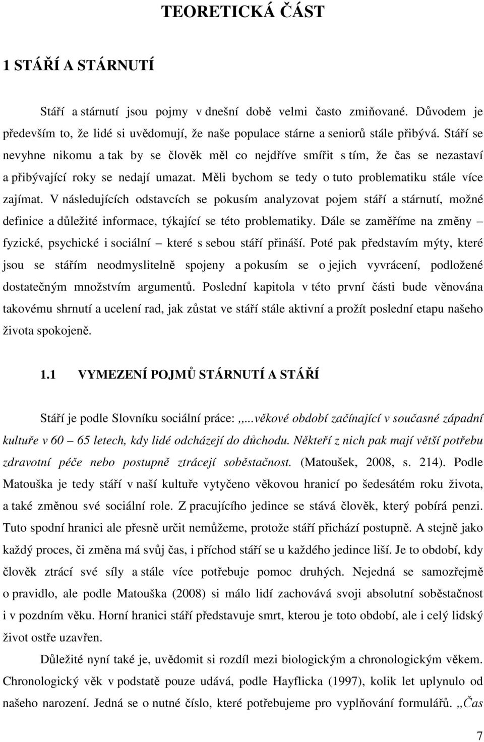 V následujících odstavcích se pokusím analyzovat pojem stáří a stárnutí, možné definice a důležité informace, týkající se této problematiky.