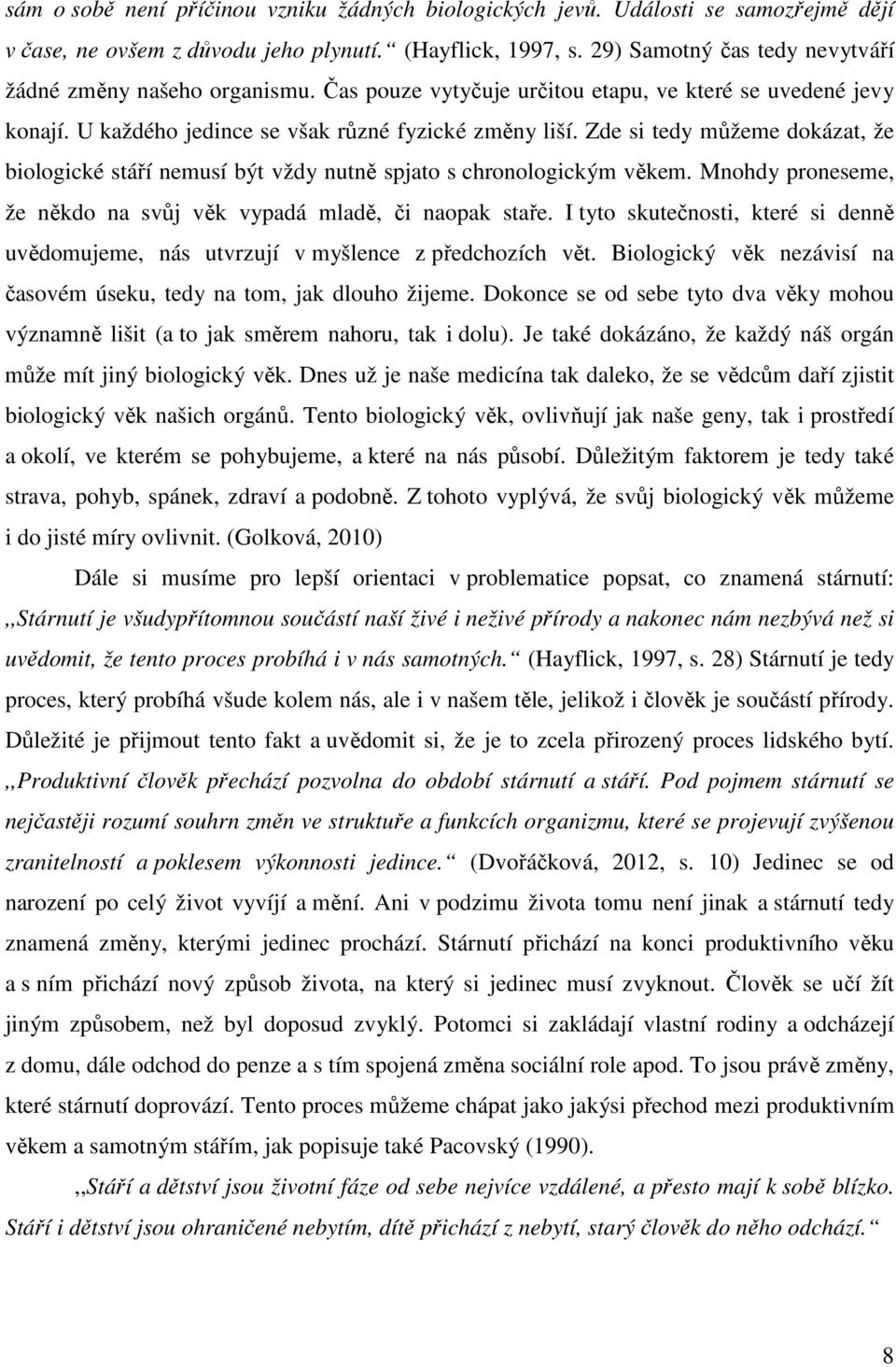 Zde si tedy můžeme dokázat, že biologické stáří nemusí být vždy nutně spjato s chronologickým věkem. Mnohdy proneseme, že někdo na svůj věk vypadá mladě, či naopak staře.