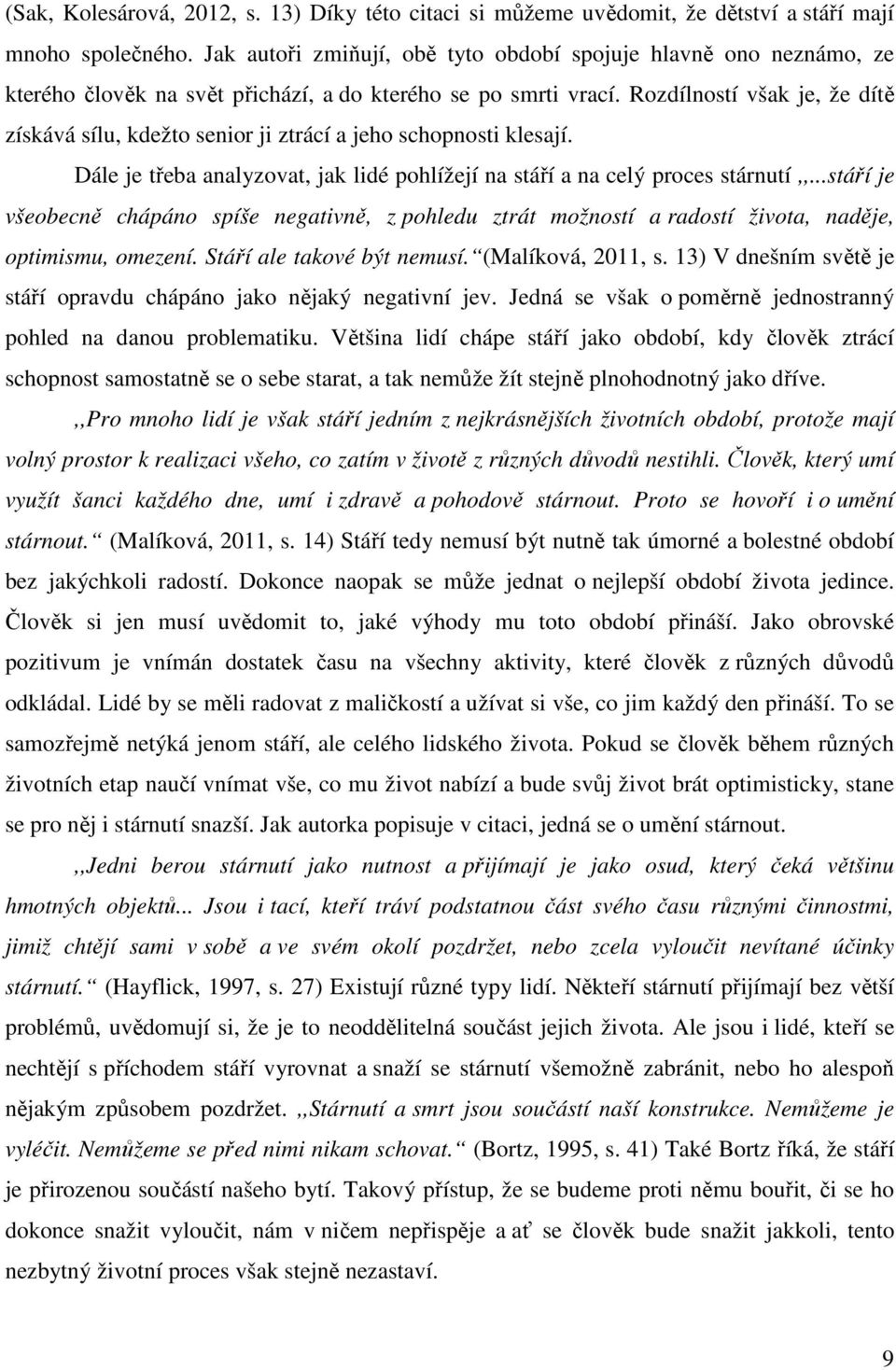 Rozdílností však je, že dítě získává sílu, kdežto senior ji ztrácí a jeho schopnosti klesají. Dále je třeba analyzovat, jak lidé pohlížejí na stáří a na celý proces stárnutí,,.
