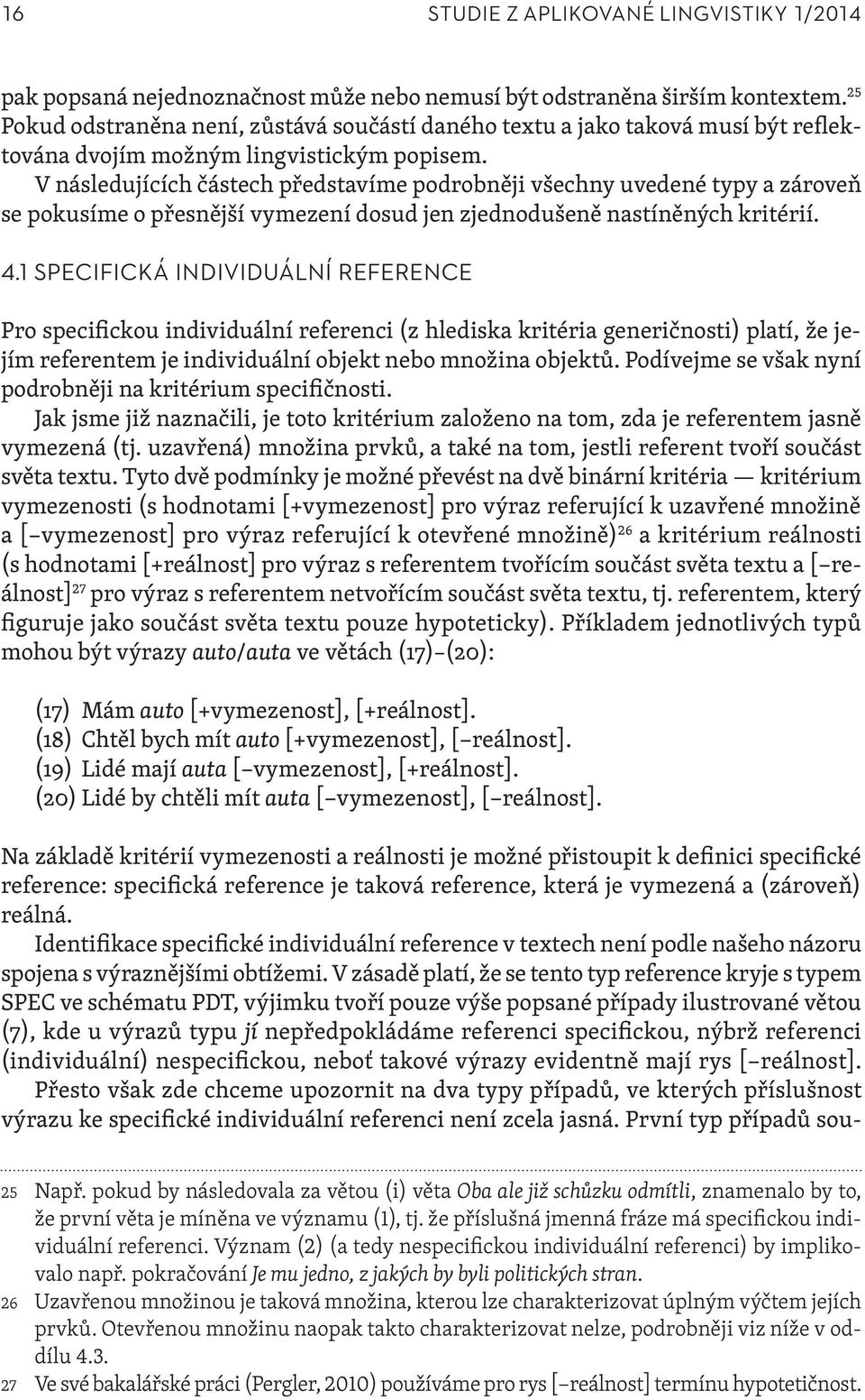 V následujících částech představíme podrobněji všechny uvedené typy a zároveň se pokusíme o přesnější vymezení dosud jen zjednodušeně nastíněných kritérií. 4.