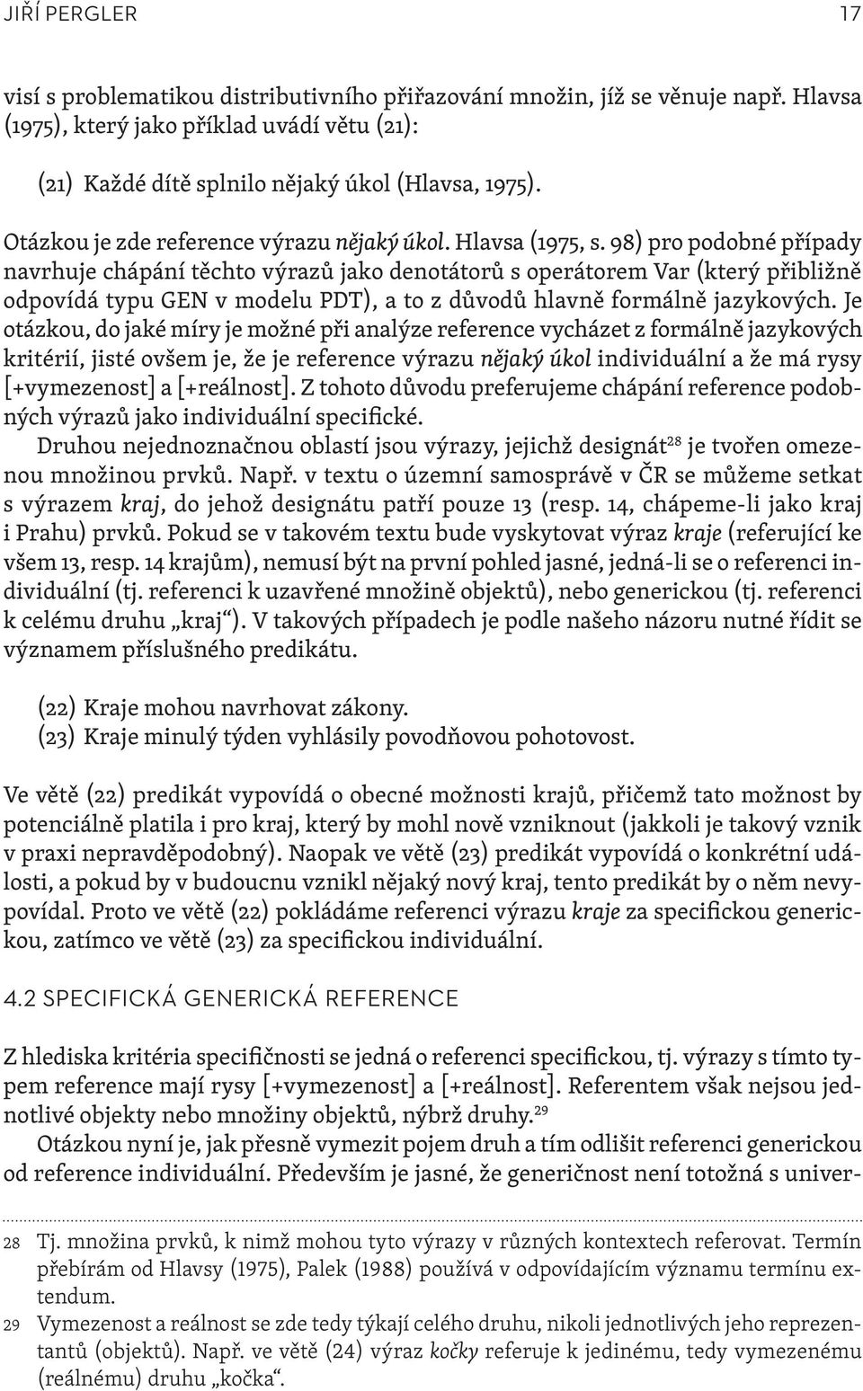98) pro podobné případy navrhuje chápání těchto výrazů jako denotátorů s operátorem Var (který přibližně odpovídá typu GEN v modelu PDT), a to z důvodů hlavně formálně jazykových.