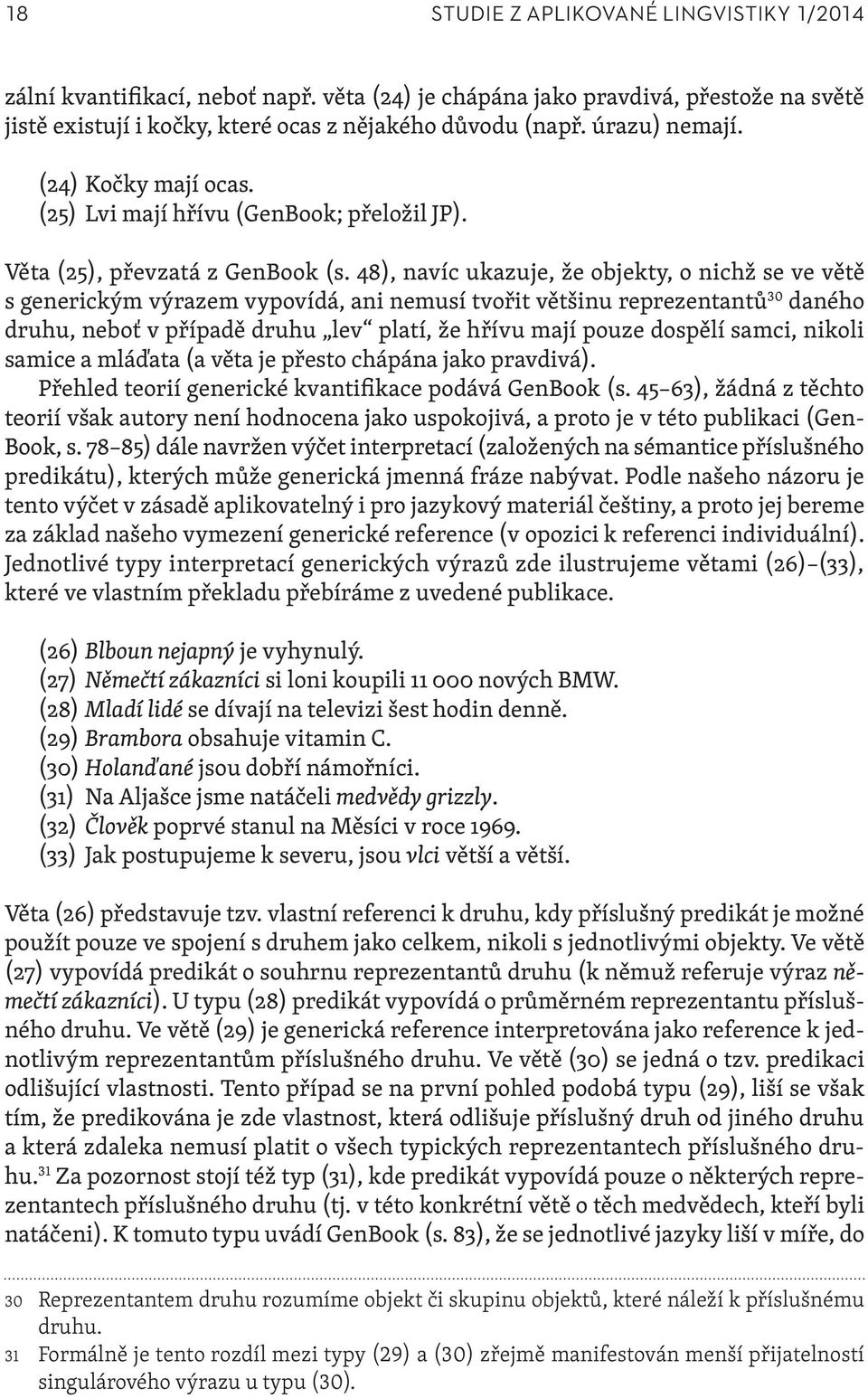 48), navíc ukazuje, že objekty, o nichž se ve větě s generickým výrazem vypovídá, ani nemusí tvořit většinu reprezentantů 30 daného druhu, neboť v případě druhu lev platí, že hřívu mají pouze dospělí