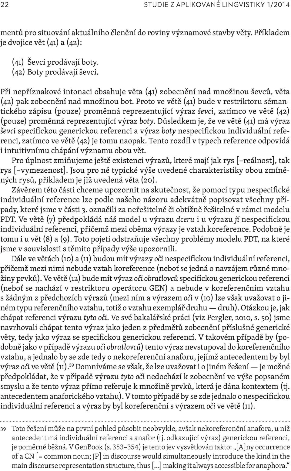 Proto ve větě (41) bude v restriktoru sémantického zápisu (pouze) proměnná reprezentující výraz ševci, zatímco ve větě (42) (pouze) proměnná reprezentující výraz boty.