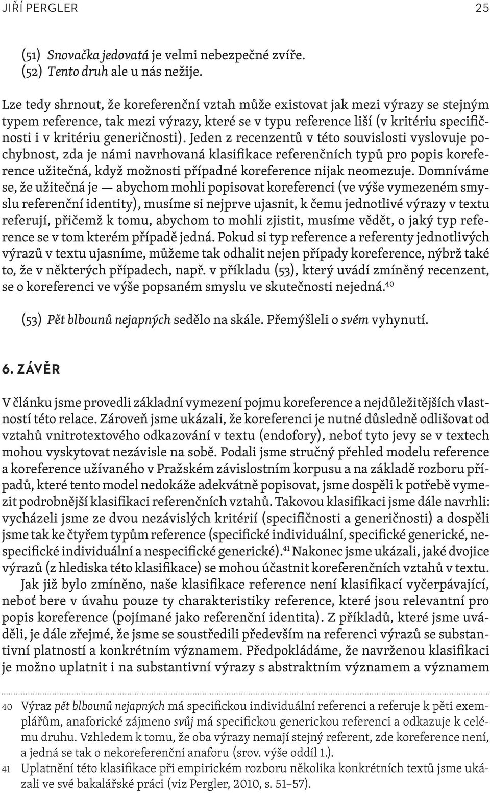 Jeden z recenzentů v této souvislosti vyslovuje pochybnost, zda je námi navrhovaná klasifikace referenčních typů pro popis koreference užitečná, když možnosti případné koreference nijak neomezuje.