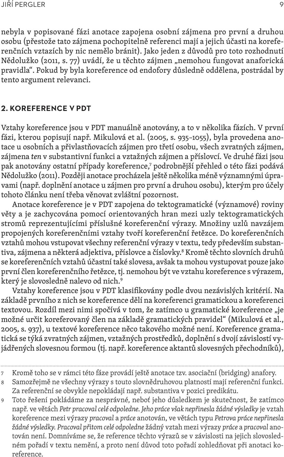 Pokud by byla koreference od endofory důsledně oddělena, postrádal by tento argument relevanci. 2. KOREFERENCE V PDT Vztahy koreference jsou v PDT manuálně anotovány, a to v několika fázích.