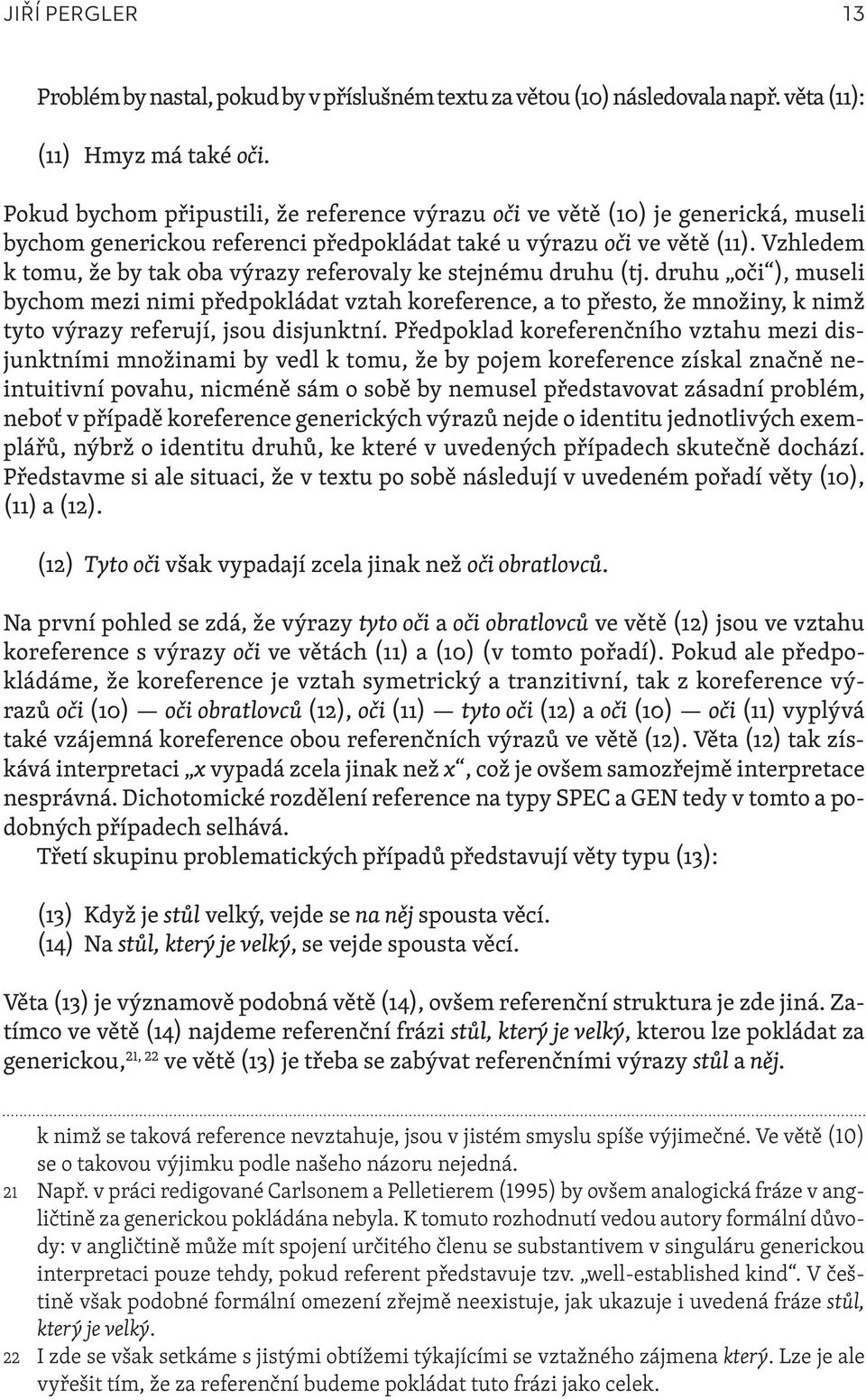 Vzhledem k tomu, že by tak oba výrazy referovaly ke stejnému druhu (tj.