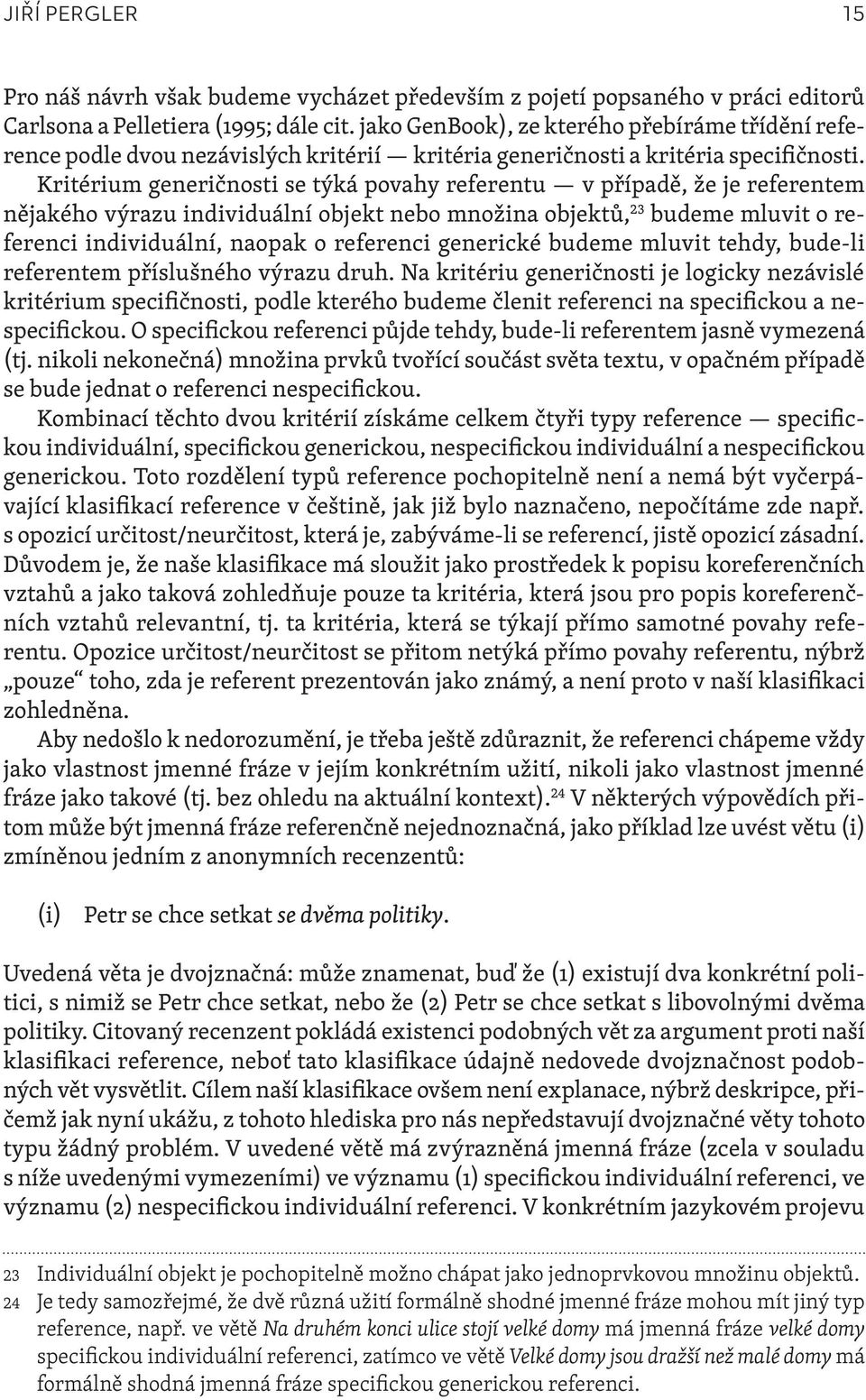 Kritérium generičnosti se týká povahy referentu v případě, že je referentem nějakého výrazu individuální objekt nebo množina objektů, 23 budeme mluvit o referenci individuální, naopak o referenci