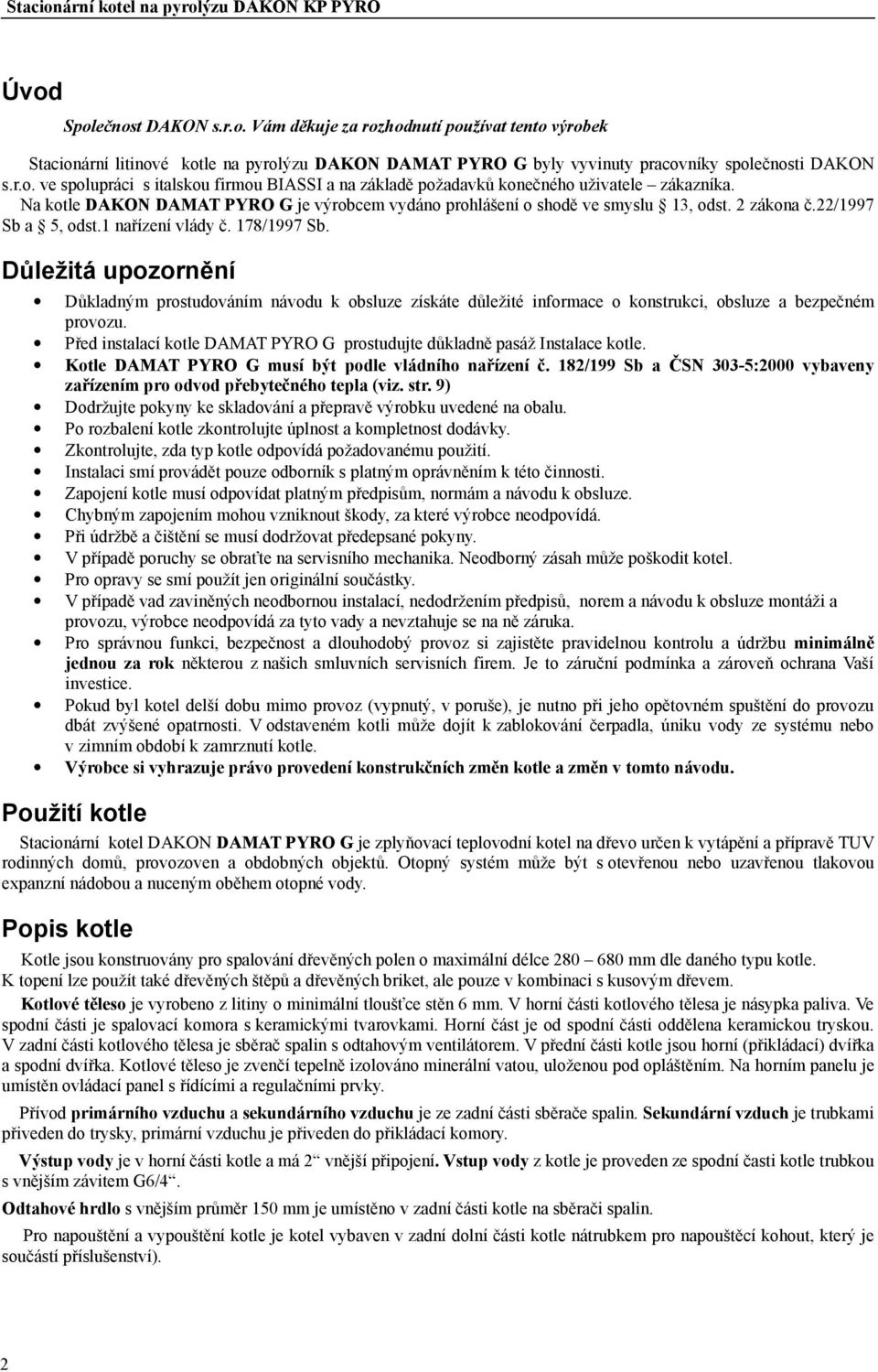 22/1997 Sb a 5, odst.1 nařízení vlády č. 178/1997 Sb. Důležitá upozornění Důkladným prostudováním návodu k obsluze získáte důležité informace o konstrukci, obsluze a bezpečném provozu.