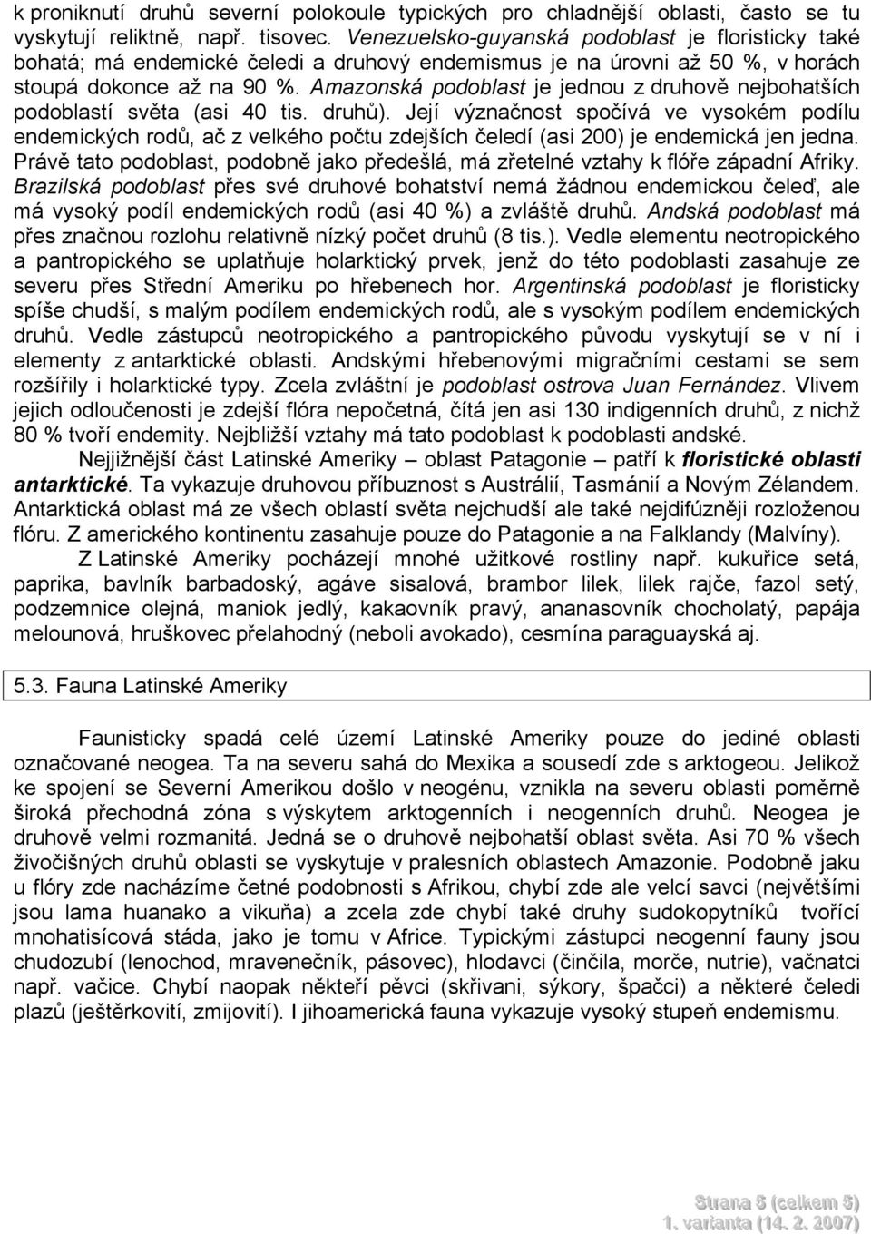 Amazonská podoblast je jednou z druhově nejbohatších podoblastí světa (asi 40 tis. druhů).