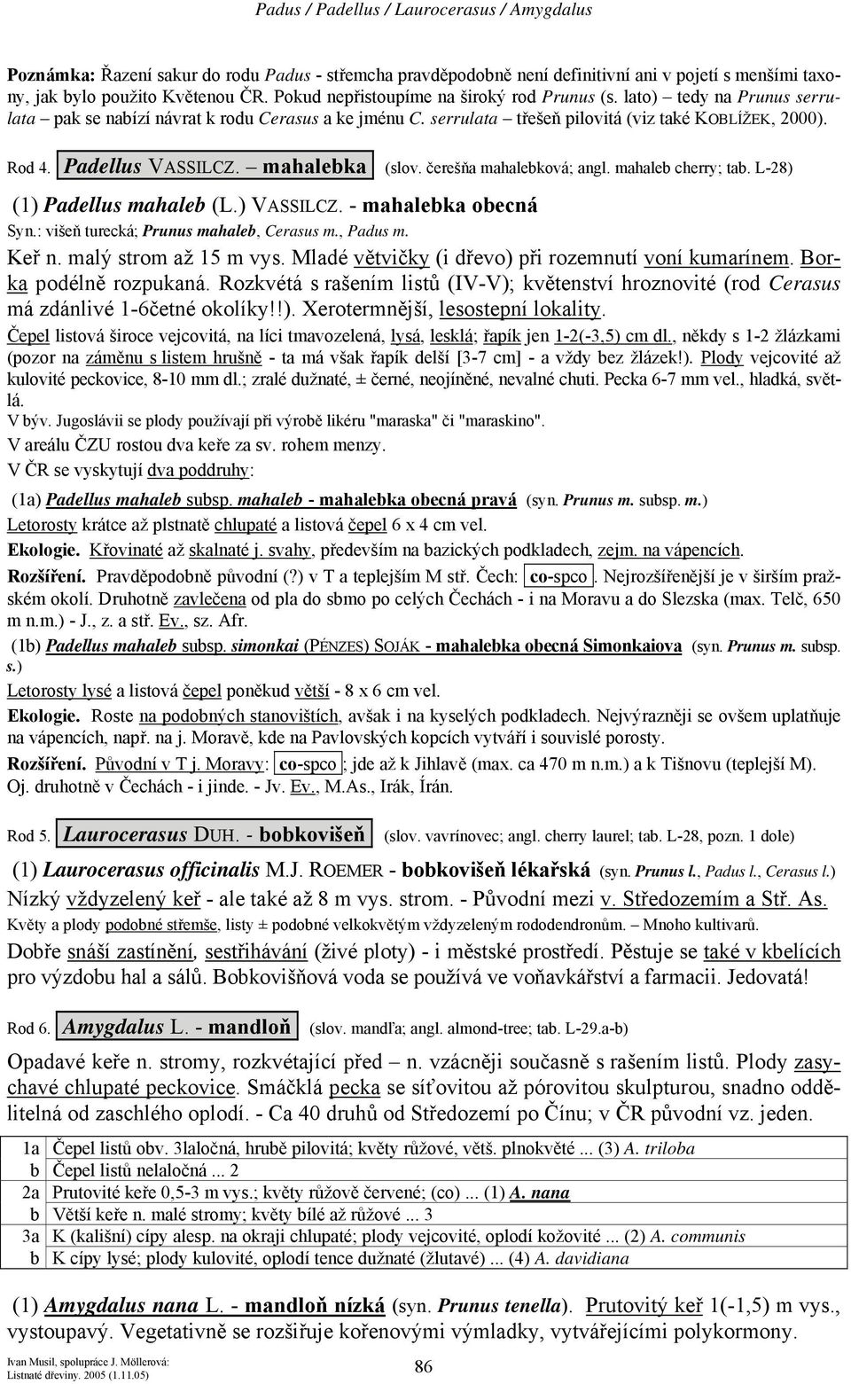 Padellus VASSILCZ. mahalebka (slov. čerešňa mahalebková; angl. mahaleb cherry; tab. L-28) (1) Padellus mahaleb (L.) VASSILCZ. - mahalebka obecná Syn.: višeň turecká; Prunus mahaleb, Cerasus m.