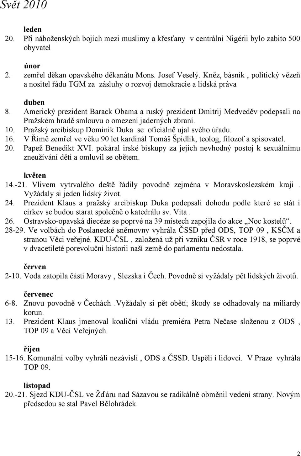 Americký prezident Barack Obama a ruský prezident Dmitrij Medveděv podepsali na Pražském hradě smlouvu o omezení jaderných zbraní. 10. Pražský arcibiskup Dominik Duka se oficiálně ujal svého úřadu.