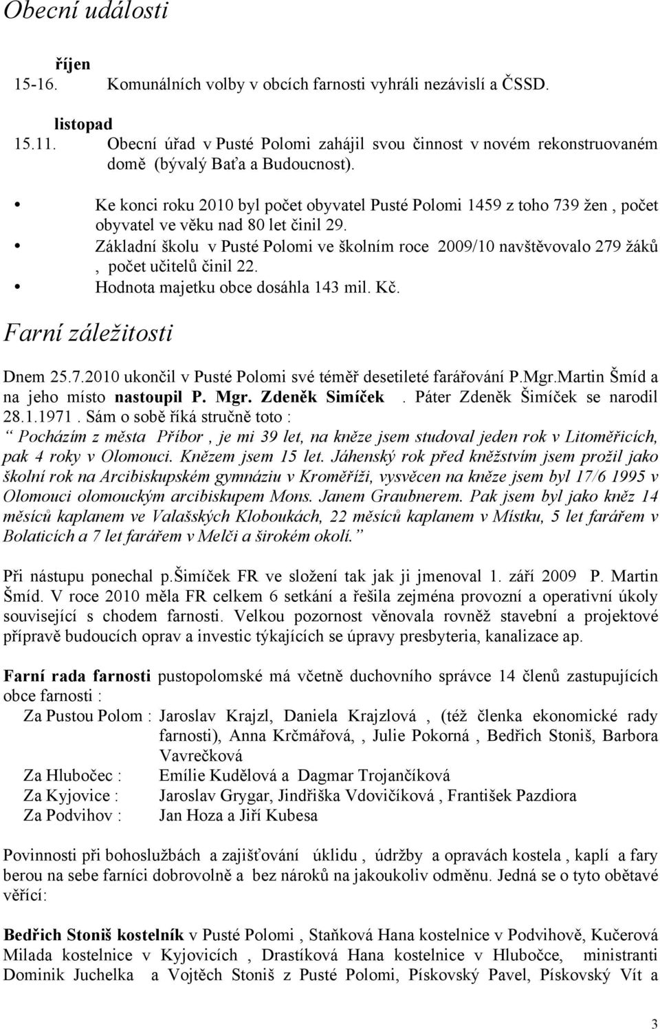 Ke konci roku 2010 byl počet obyvatel Pusté Polomi 1459 z toho 739 žen, počet obyvatel ve věku nad 80 let činil 29.
