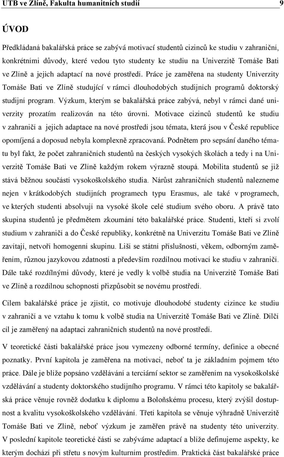 Práce je zaměřena na studenty Univerzity Tomáše Bati ve Zlíně studující v rámci dlouhodobých studijních programů doktorský studijní program.