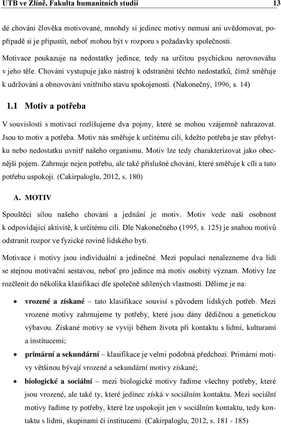 Chování vystupuje jako nástroj k odstranění těchto nedostatků, čímž směřuje k udržování a obnovování vnitřního stavu spokojenosti. (Nakonečný, 1996, s. 14) 1.