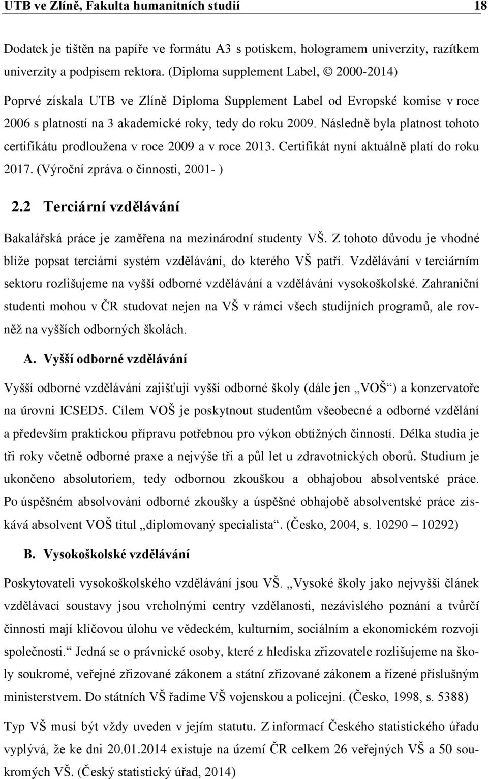 Následně byla platnost tohoto certifikátu prodloužena v roce 2009 a v roce 2013. Certifikát nyní aktuálně platí do roku 2017. (Výroční zpráva o činnosti, 2001- ) 2.