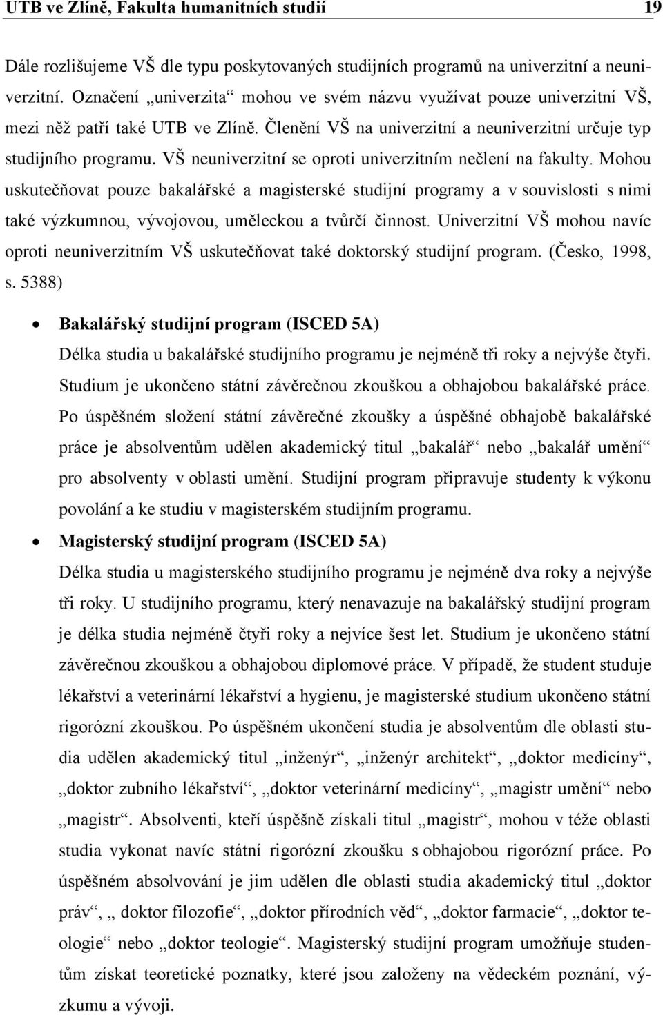 VŠ neuniverzitní se oproti univerzitním nečlení na fakulty.