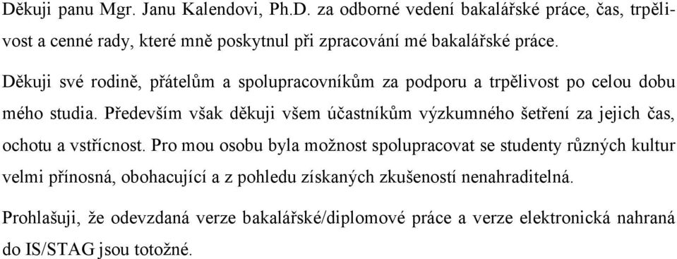 Především však děkuji všem účastníkům výzkumného šetření za jejich čas, ochotu a vstřícnost.