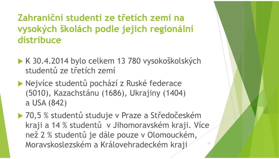 (5010), Kazachstánu (1686), Ukrajiny (1404) a USA (842) 70,5 % studentů studuje v Praze a Středočeském kraji a