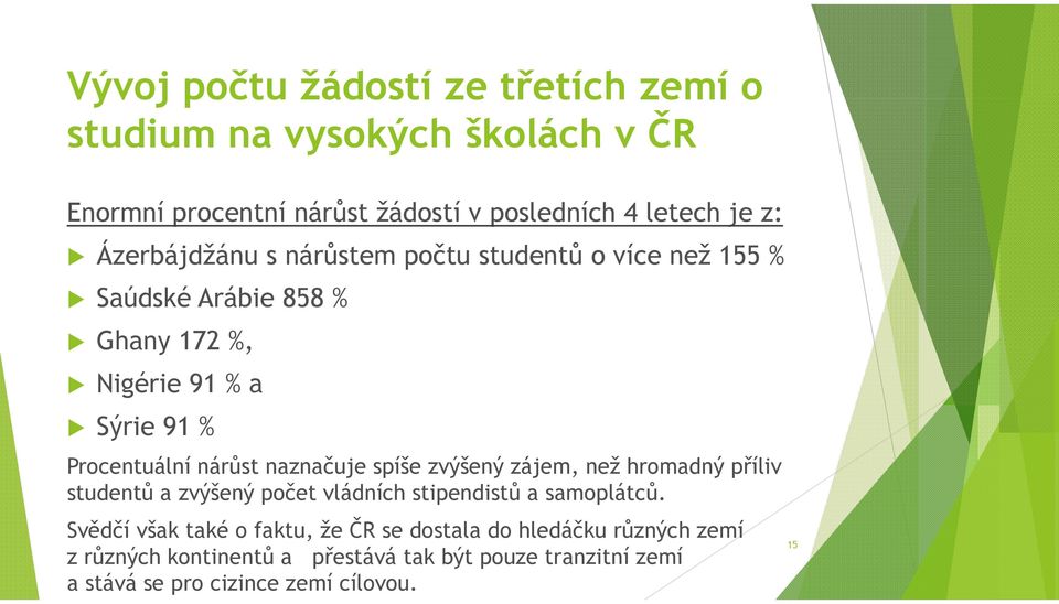 naznačuje spíše zvýšený zájem, než hromadný příliv studentů a zvýšený počet vládních stipendistů a samoplátců.