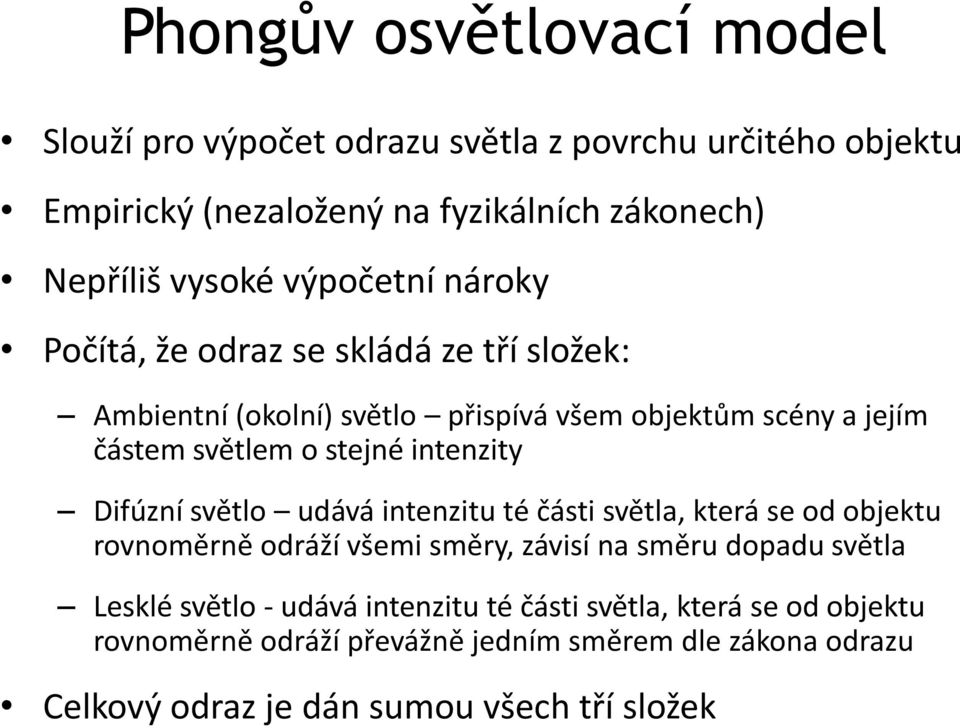 intenzity Difúzní světlo udává intenzitu té části světla, která se od objektu rovnoměrně odráží všemi směry, závisí na směru dopadu světla Lesklé