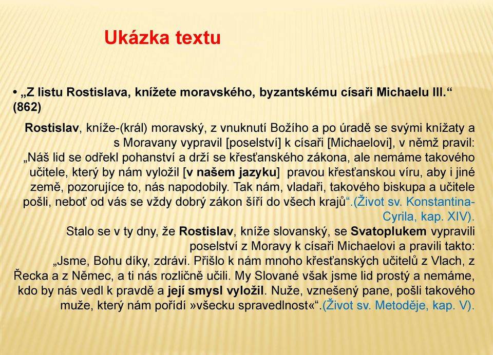 křesťanského zákona, ale nemáme takového učitele, který by nám vyložil [v našem jazyku] pravou křesťanskou víru, aby i jiné země, pozorujíce to, nás napodobily.