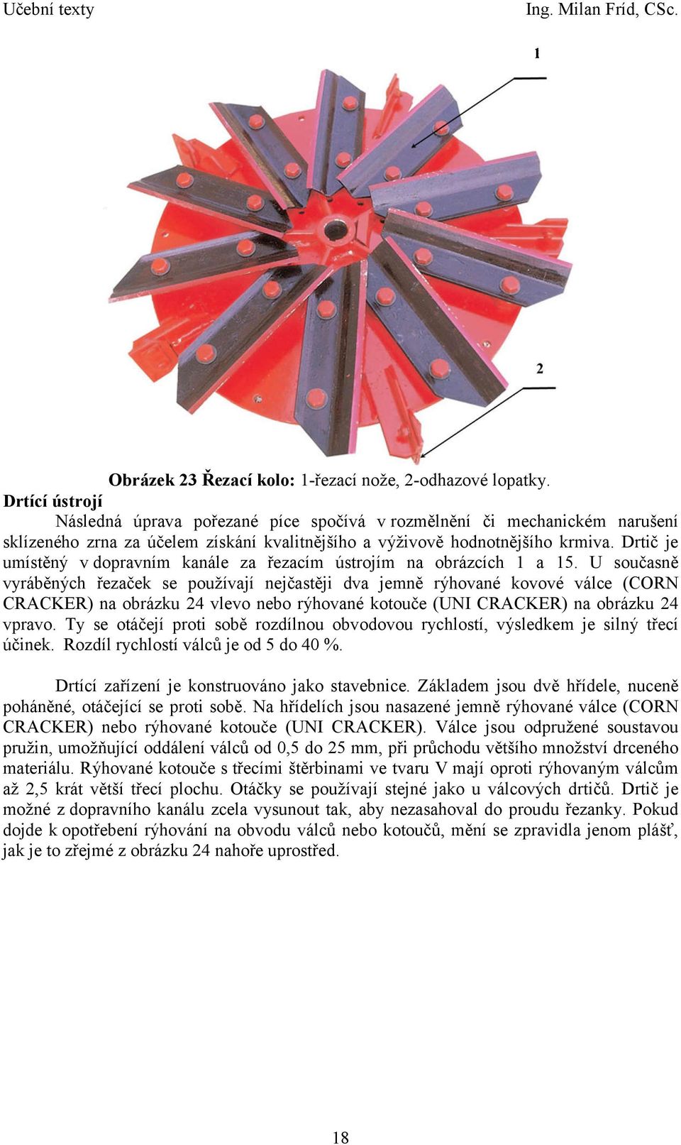 Drtič je umístěný v dopravním kanále za řezacím ústrojím na obrázcích 1 a 15.