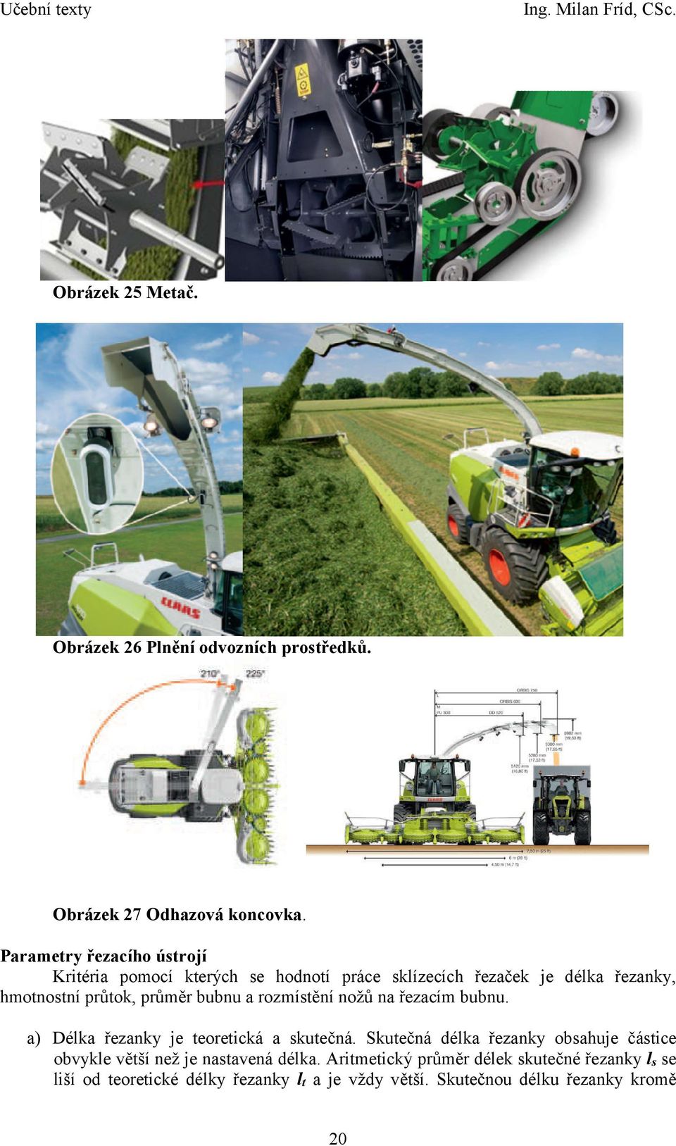 Parametry řezacího ústrojí Kritéria pomocí kterých se hodnotí práce sklízecích řezaček je délka řezanky, hmotnostní průtok, průměr bubnu a rozmístění nožů na