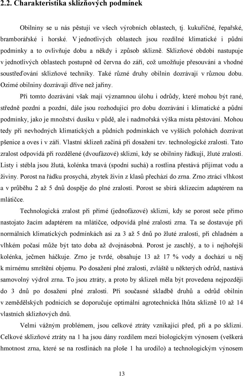 Sklizňové období nastupuje v jednotlivých oblastech postupně od června do září, což umožňuje přesouvání a vhodné soustřeďování sklizňové techniky. Také různé druhy obilnin dozrávají v různou dobu.