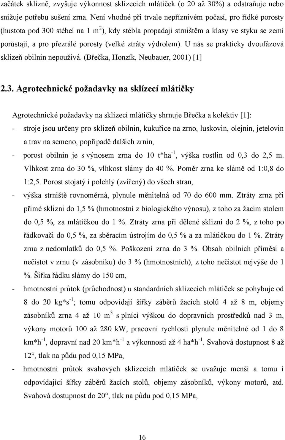 ztráty výdrolem). U nás se prakticky dvoufázová sklizeň obilnin nepoužívá. (Břečka, Honzík, Neubauer, 2001) [1] 2.3.