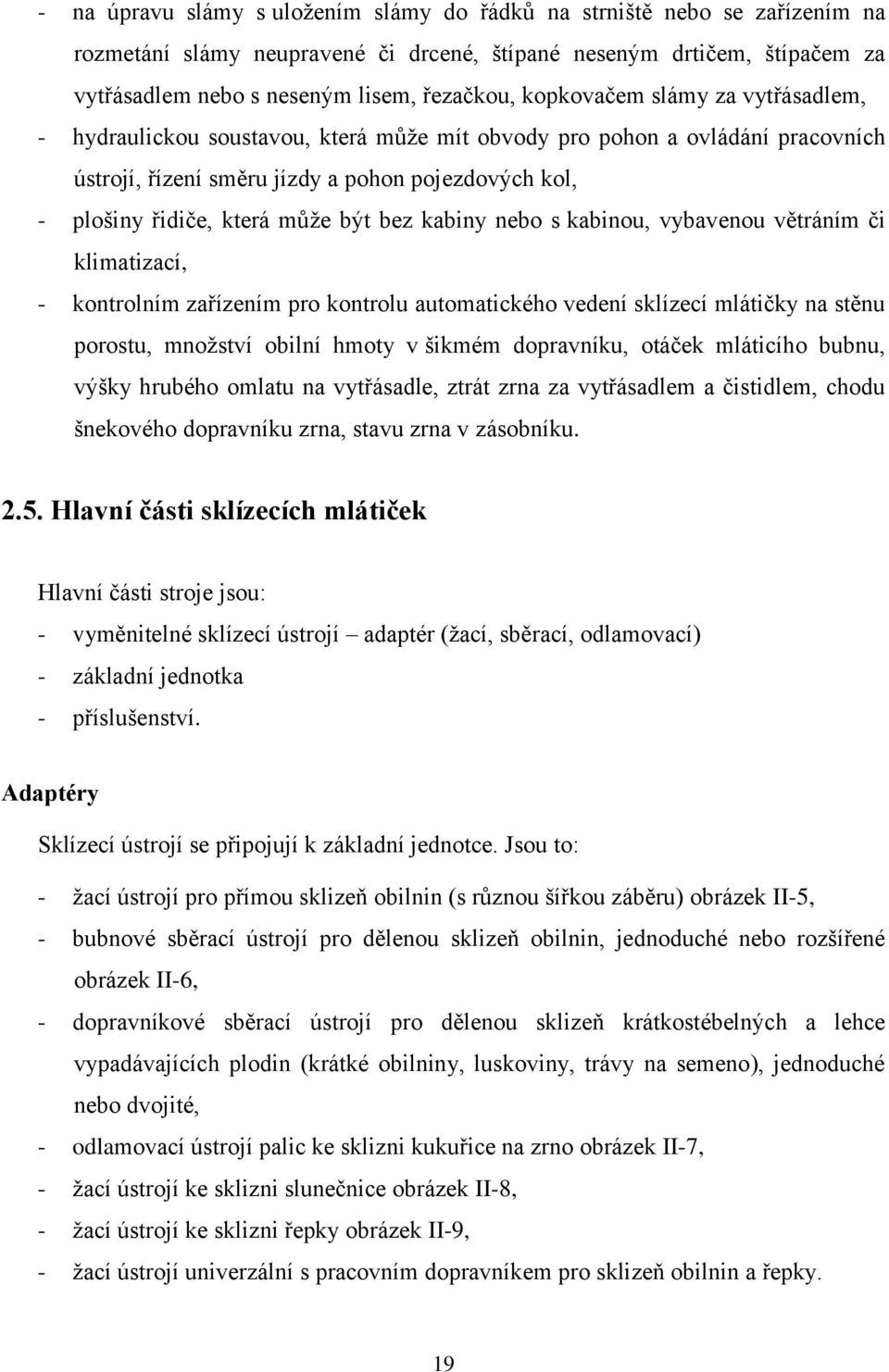 bez kabiny nebo s kabinou, vybavenou větráním či klimatizací, - kontrolním zařízením pro kontrolu automatického vedení sklízecí mlátičky na stěnu porostu, množství obilní hmoty v šikmém dopravníku,