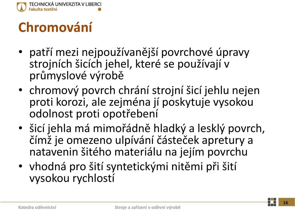 proti opotřebení šicí jehla má mimořádně hladký a lesklý povrch, čímž je omezeno ulpívání částeček apretury a