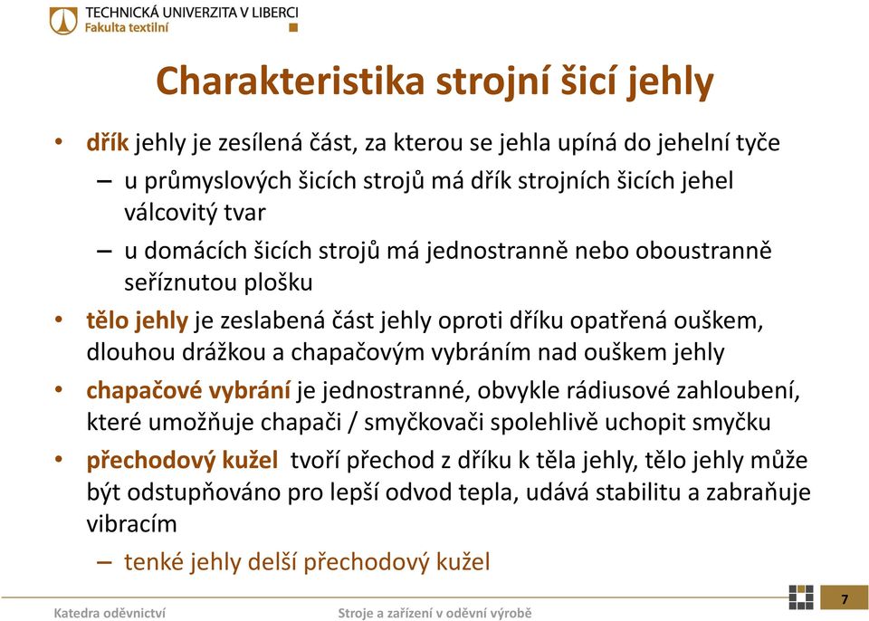 chapačovým č vybráním bá nad ouškem jhl jehly chapačové vybrání je jednostranné, obvykle rádiusové zahloubení, které umožňuje chapači / smyčkovači či spolehlivě ě uchopit