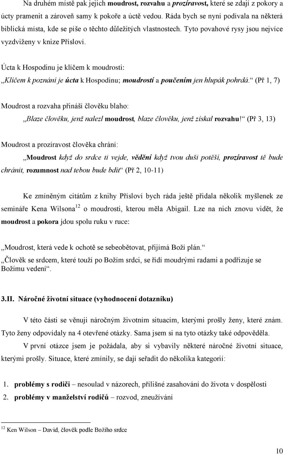 Úcta k Hospodinu je klíčem k moudrosti: Klíčem k poznání je úcta k Hospodinu; moudrostí a poučením jen hlupák pohrdá.