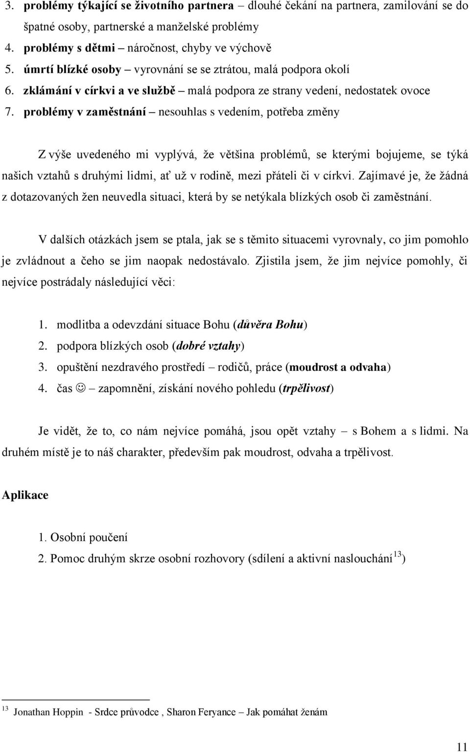 problémy v zaměstnání nesouhlas s vedením, potřeba změny Z výše uvedeného mi vyplývá, že většina problémů, se kterými bojujeme, se týká našich vztahů s druhými lidmi, ať už v rodině, mezi přáteli či