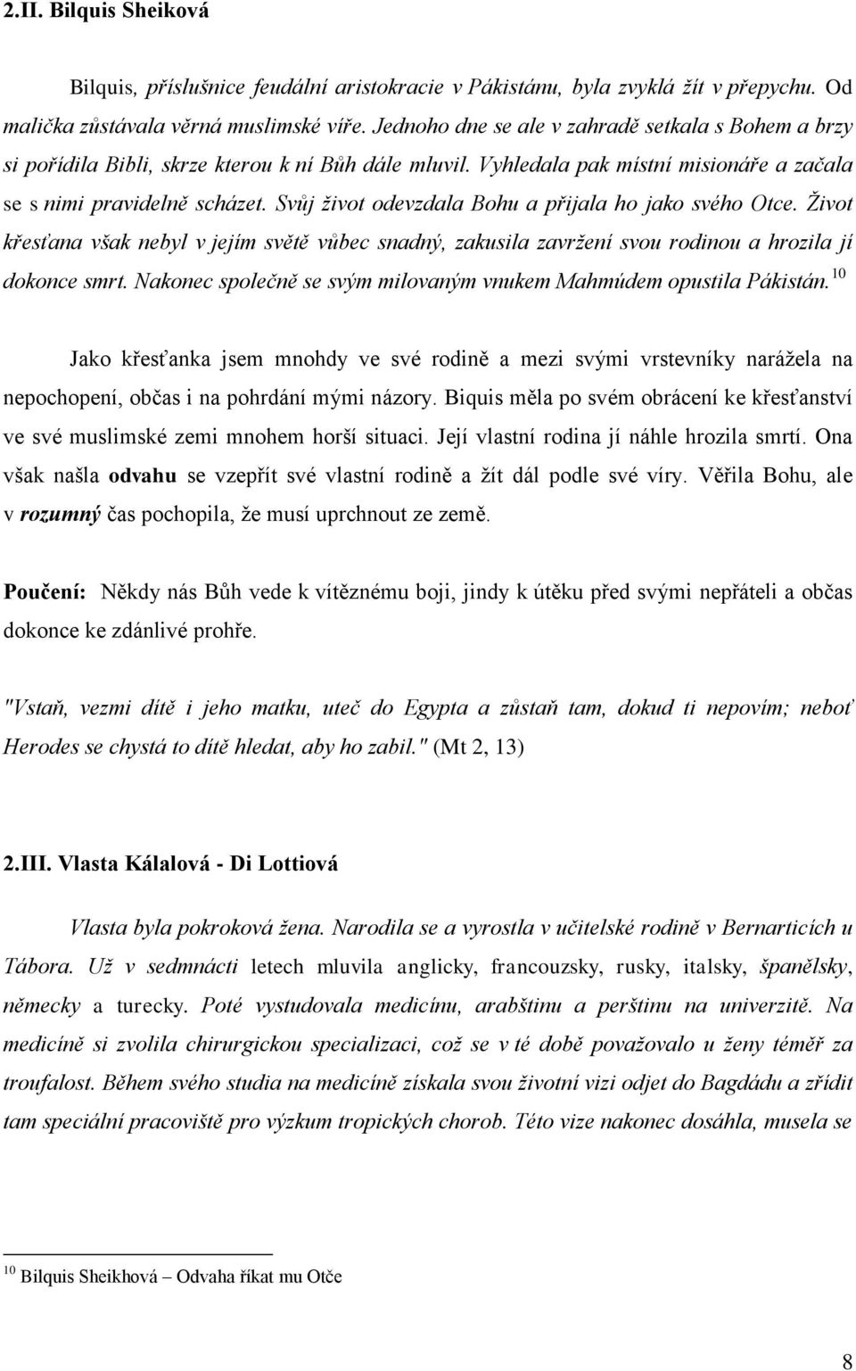 Svůj život odevzdala Bohu a přijala ho jako svého Otce. Život křesťana však nebyl v jejím světě vůbec snadný, zakusila zavržení svou rodinou a hrozila jí dokonce smrt.