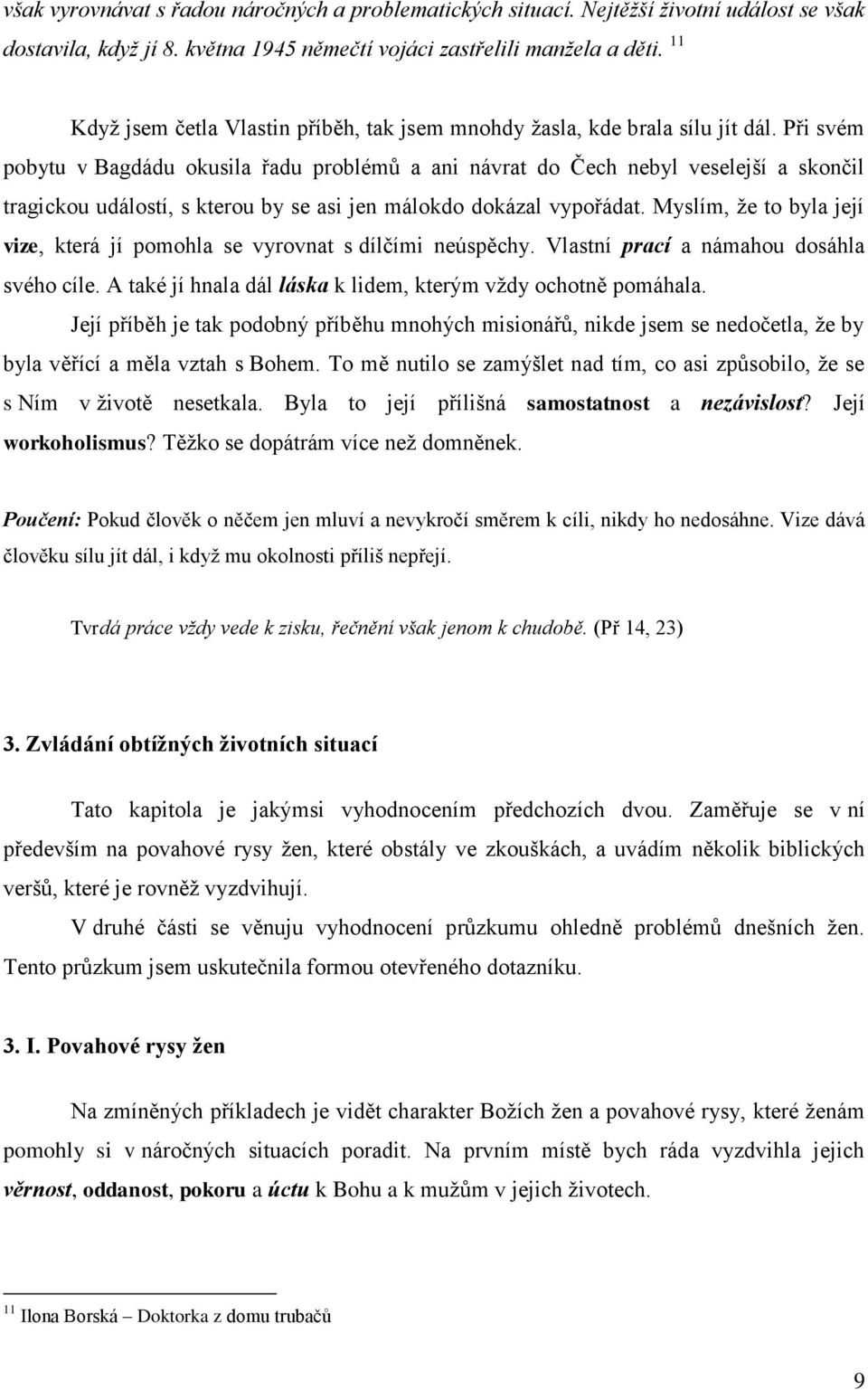 Při svém pobytu v Bagdádu okusila řadu problémů a ani návrat do Čech nebyl veselejší a skončil tragickou událostí, s kterou by se asi jen málokdo dokázal vypořádat.