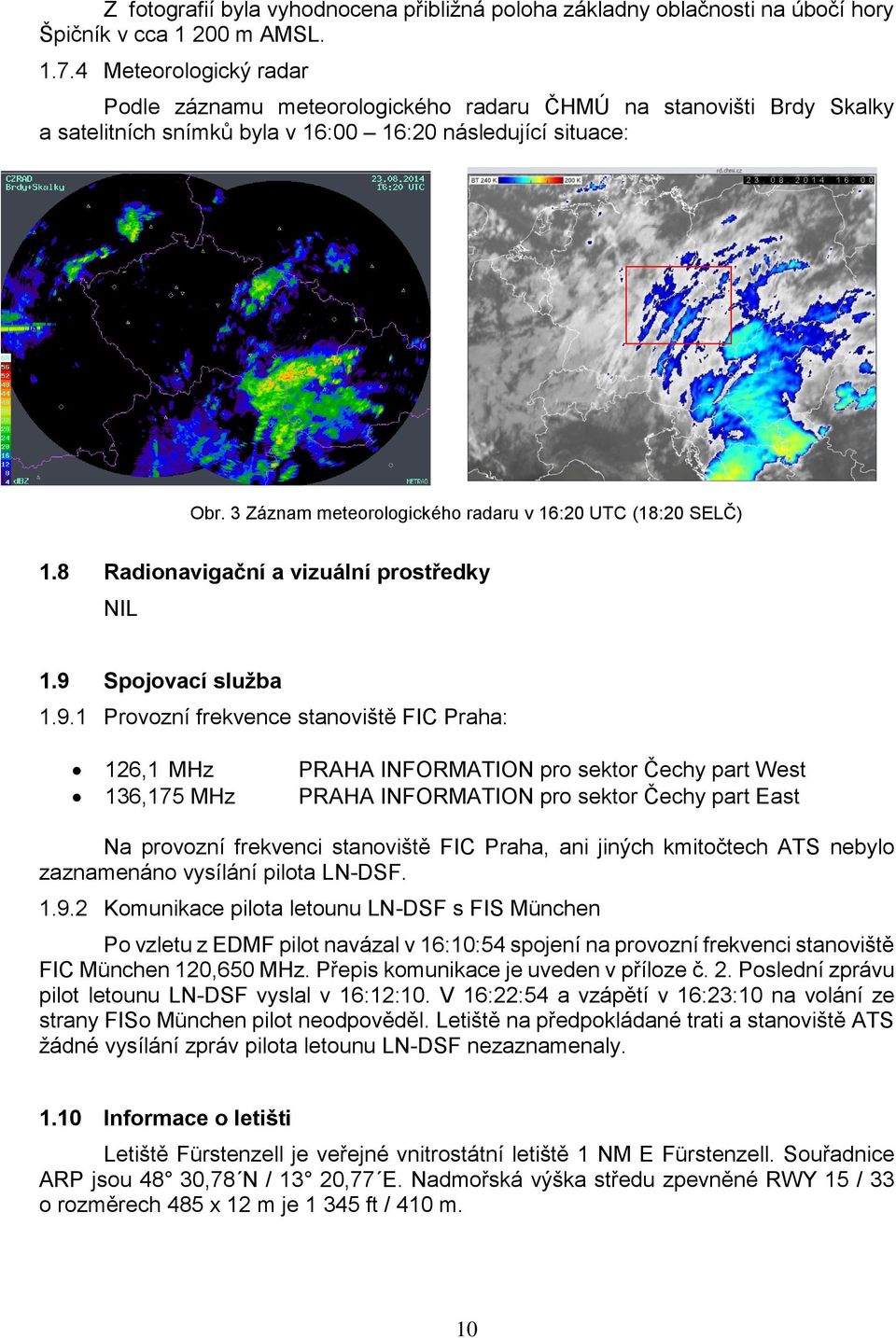 3 Záznam meteorologického radaru v 16:20 UTC (18:20 SELČ) 1.8 Radionavigační a vizuální prostředky NIL 1.9 