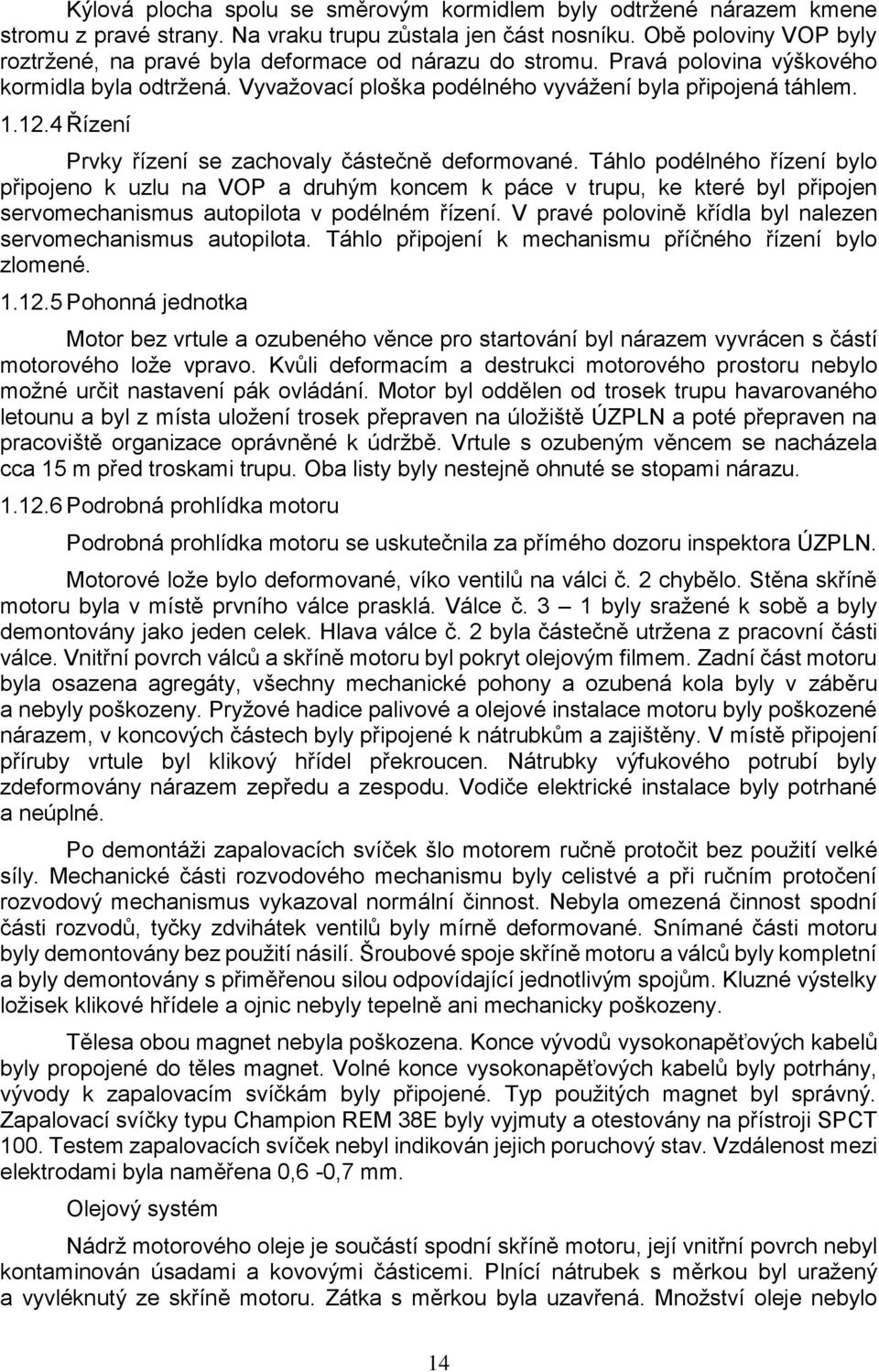 4 Řízení Prvky řízení se zachovaly částečně deformované.