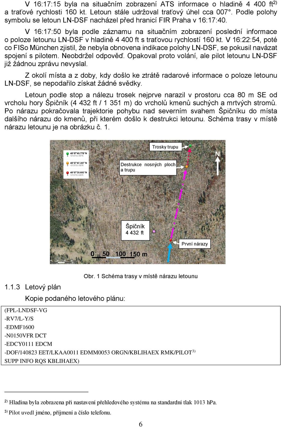 V 16:17:50 byla podle záznamu na situačním zobrazení poslední informace o poloze letounu LN-DSF v hladině 4 400 ft s traťovou rychlostí 160 kt.